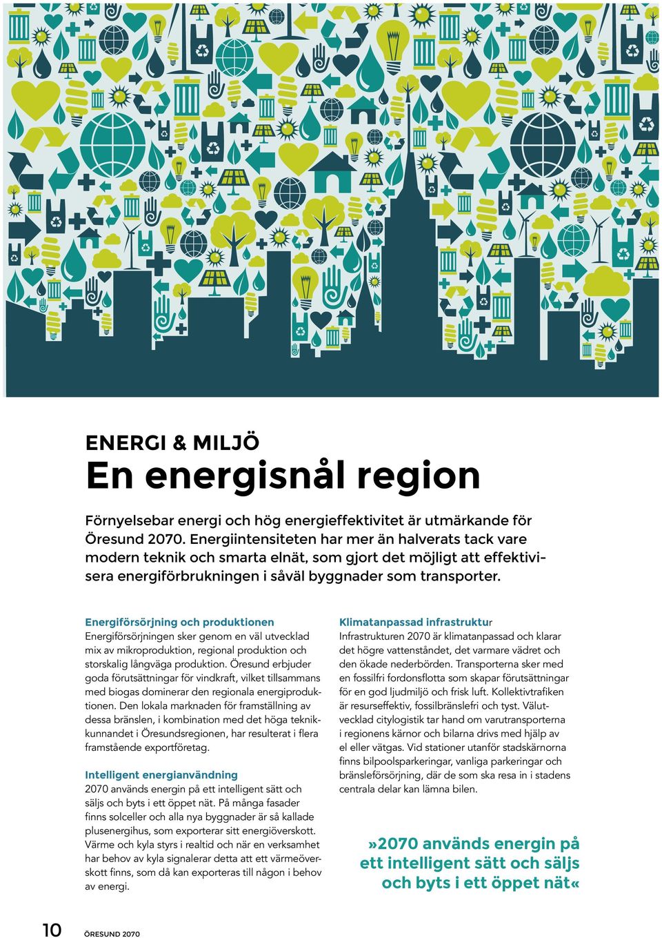 Energiförsörjning och produktionen Energiförsörjningen sker genom en väl utvecklad mix av mikroproduktion, regional produktion och storskalig långväga produktion.