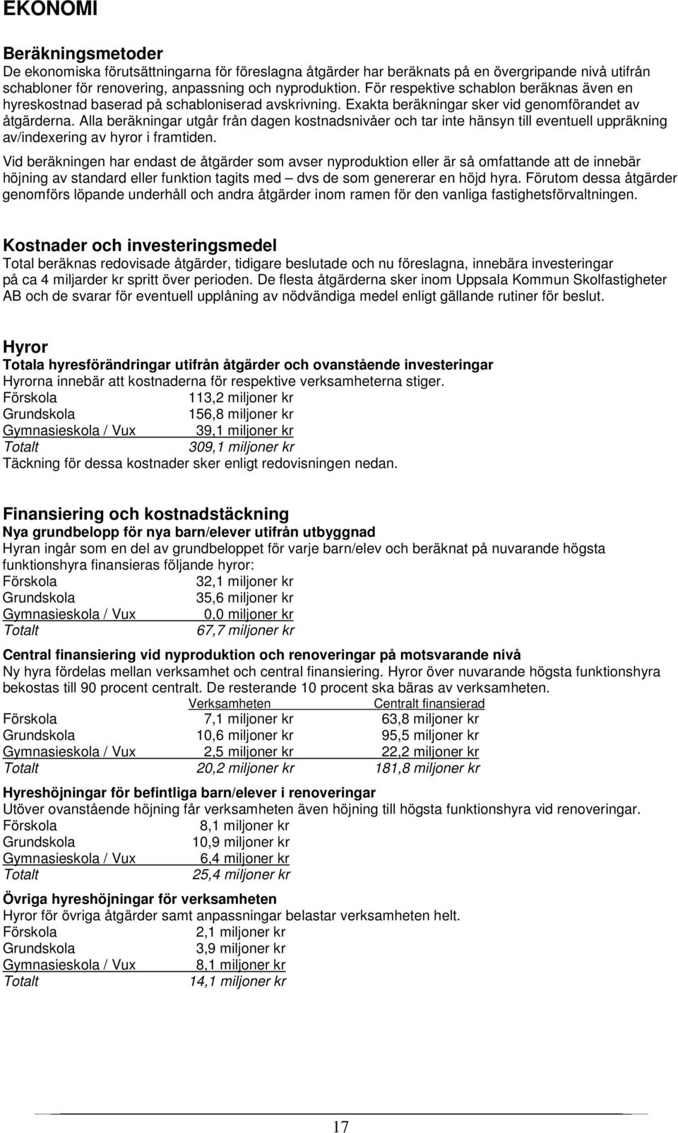 Alla beräkningar utgår från dagen kostnadsnivåer och tar inte hänsyn till eventuell uppräkning av/indexering av hyror i framtiden.