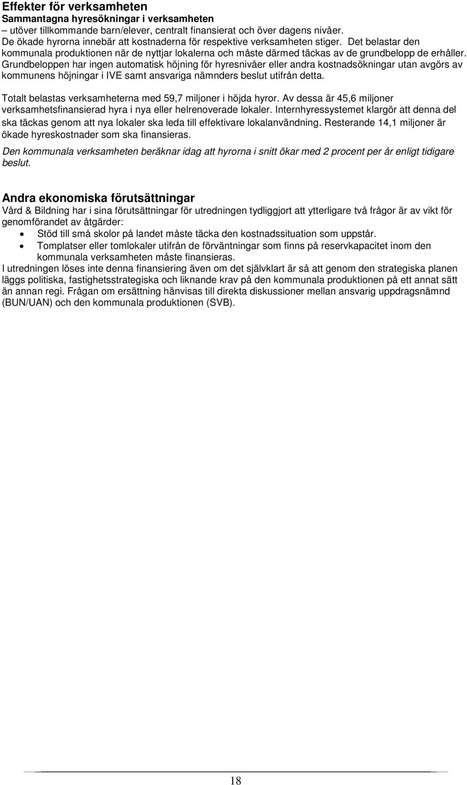 Grundbeloppen har ingen automatisk höjning för hyresnivåer eller andra kostnadsökningar utan avgörs av kommunens höjningar i IVE samt ansvariga nämnders beslut utifrån detta.