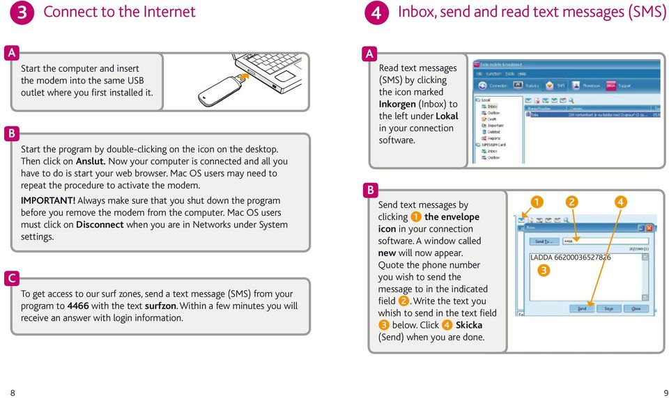 Mac OS users may need to repeat the procedure to activate the modem. IMPORTNT! lways make sure that you shut down the program before you remove the modem from the computer.