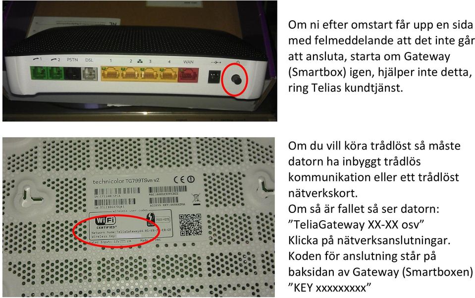 Om du vill köra trådlöst så måste datorn ha inbyggt trådlös kommunikation eller ett trådlöst nätverkskort.