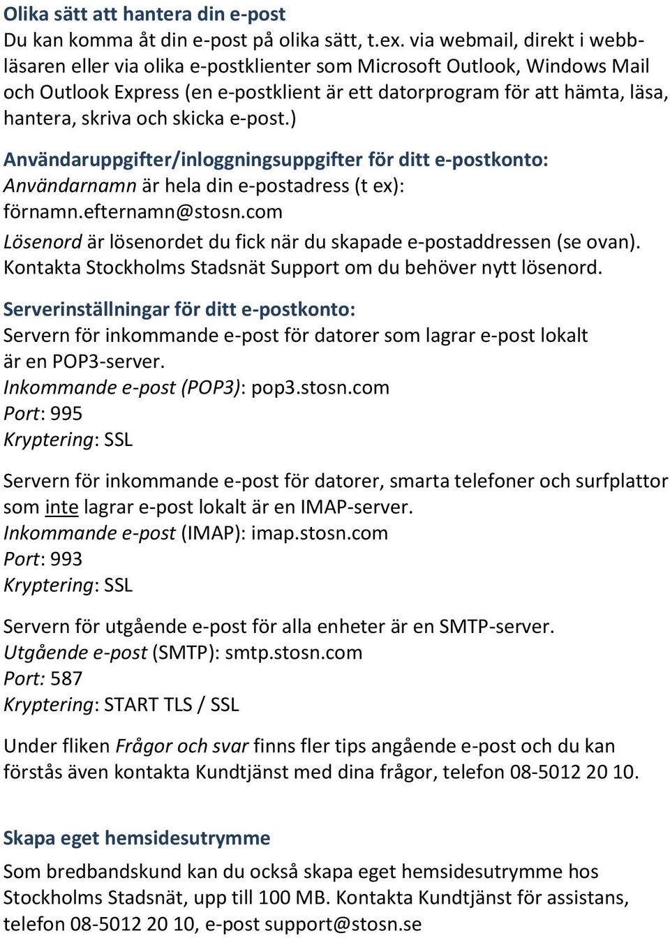 skicka e-post.) Användaruppgifter/inloggningsuppgifter för ditt e-postkonto: Användarnamn är hela din e-postadress (t ex): förnamn.efternamn@stosn.