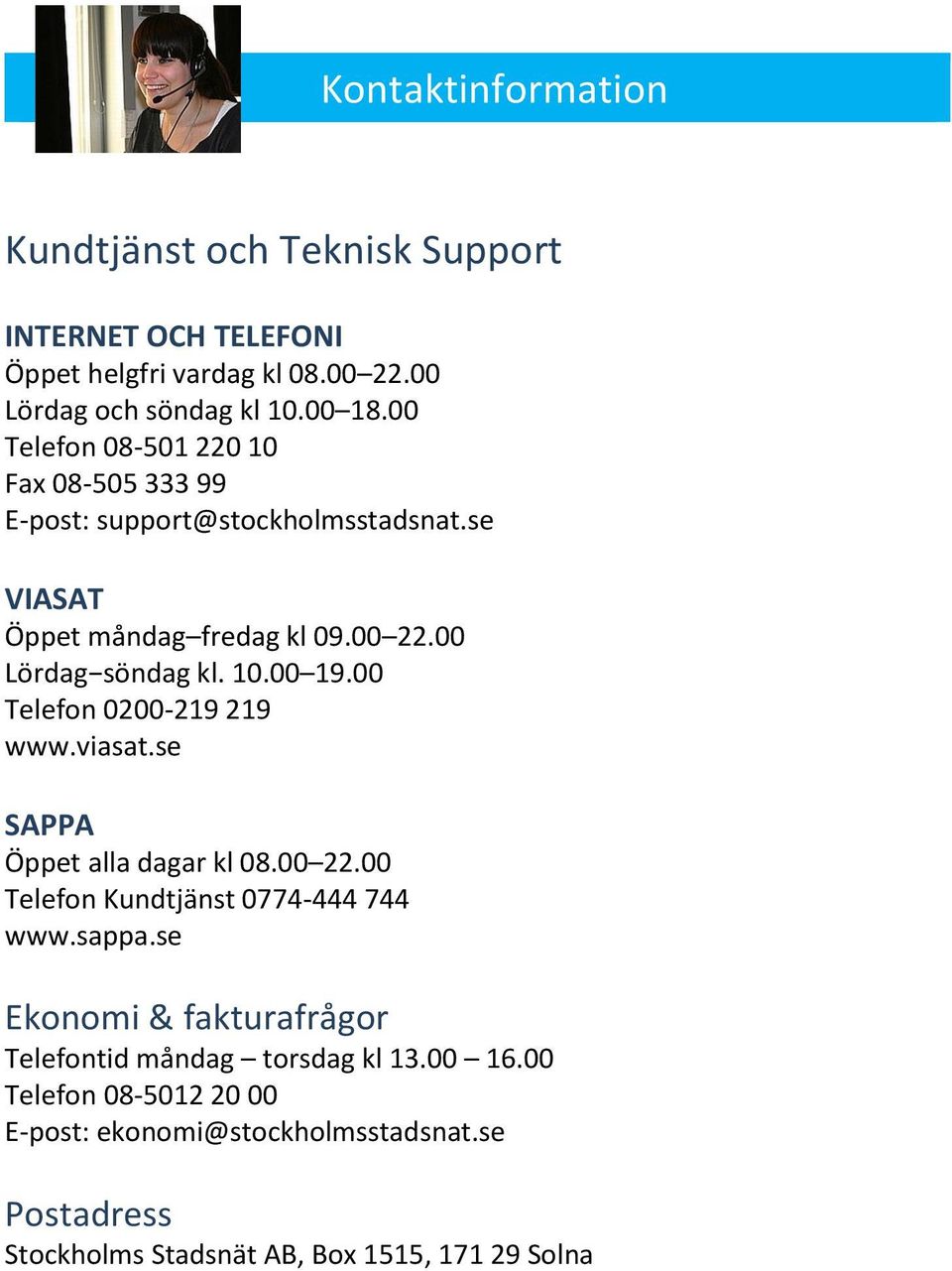 00 Telefon 0200-219 219 www.viasat.se SAPPA Öppet alla dagar kl 08.00 22.00 Telefon Kundtjänst 0774-444 744 www.sappa.