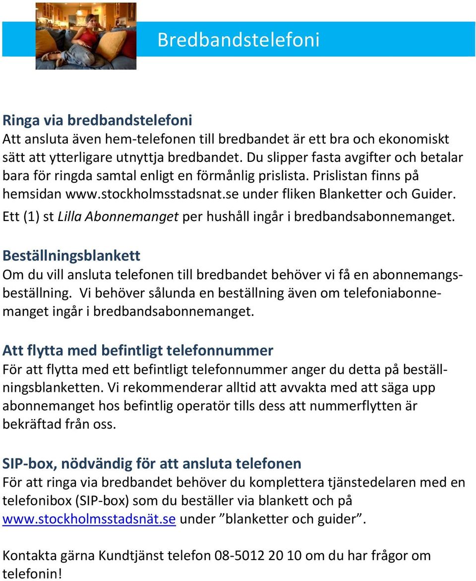 Ett (1) st Lilla Abonnemanget per hushåll ingår i bredbandsabonnemanget. Beställningsblankett Om du vill ansluta telefonen till bredbandet behöver vi få en abonnemangsbeställning.