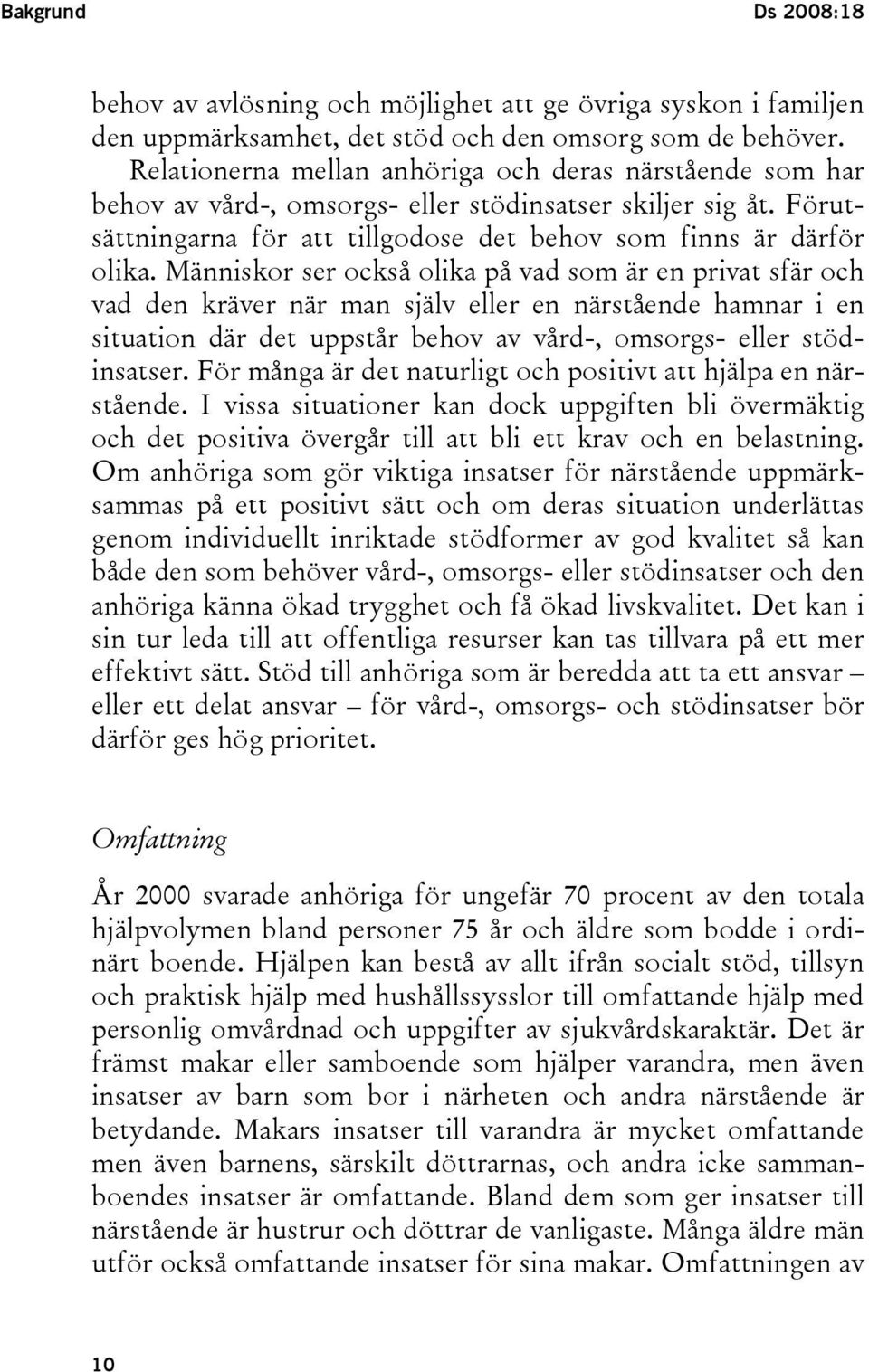 Människor ser också olika på vad som är en privat sfär och vad den kräver när man själv eller en närstående hamnar i en situation där det uppstår behov av vård-, omsorgs- eller stödinsatser.