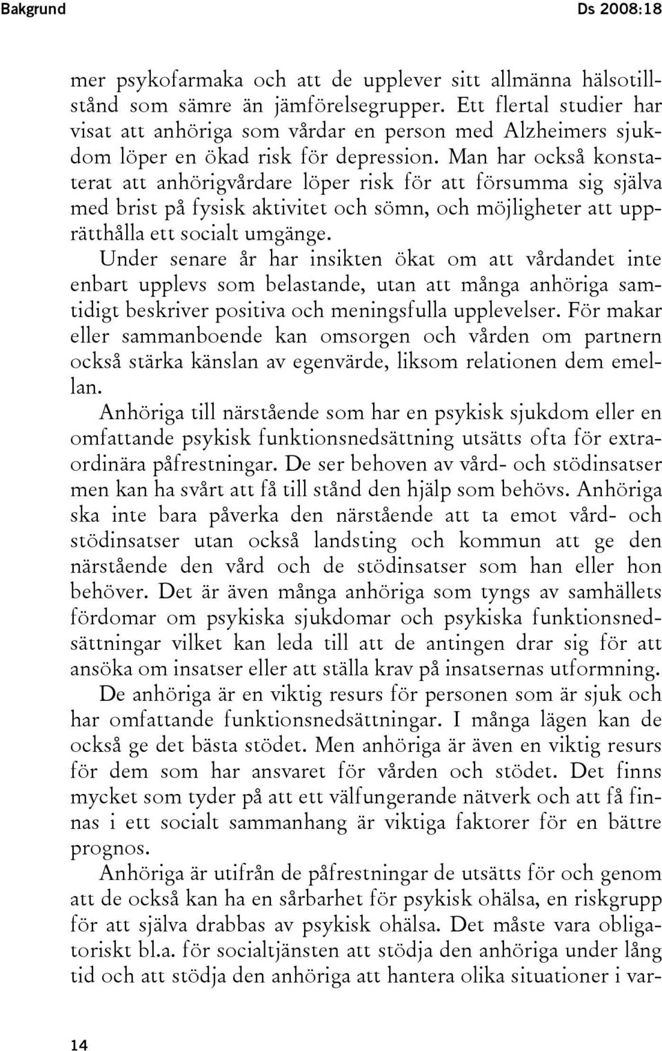 Man har också konstaterat att anhörigvårdare löper risk för att försumma sig själva med brist på fysisk aktivitet och sömn, och möjligheter att upprätthålla ett socialt umgänge.