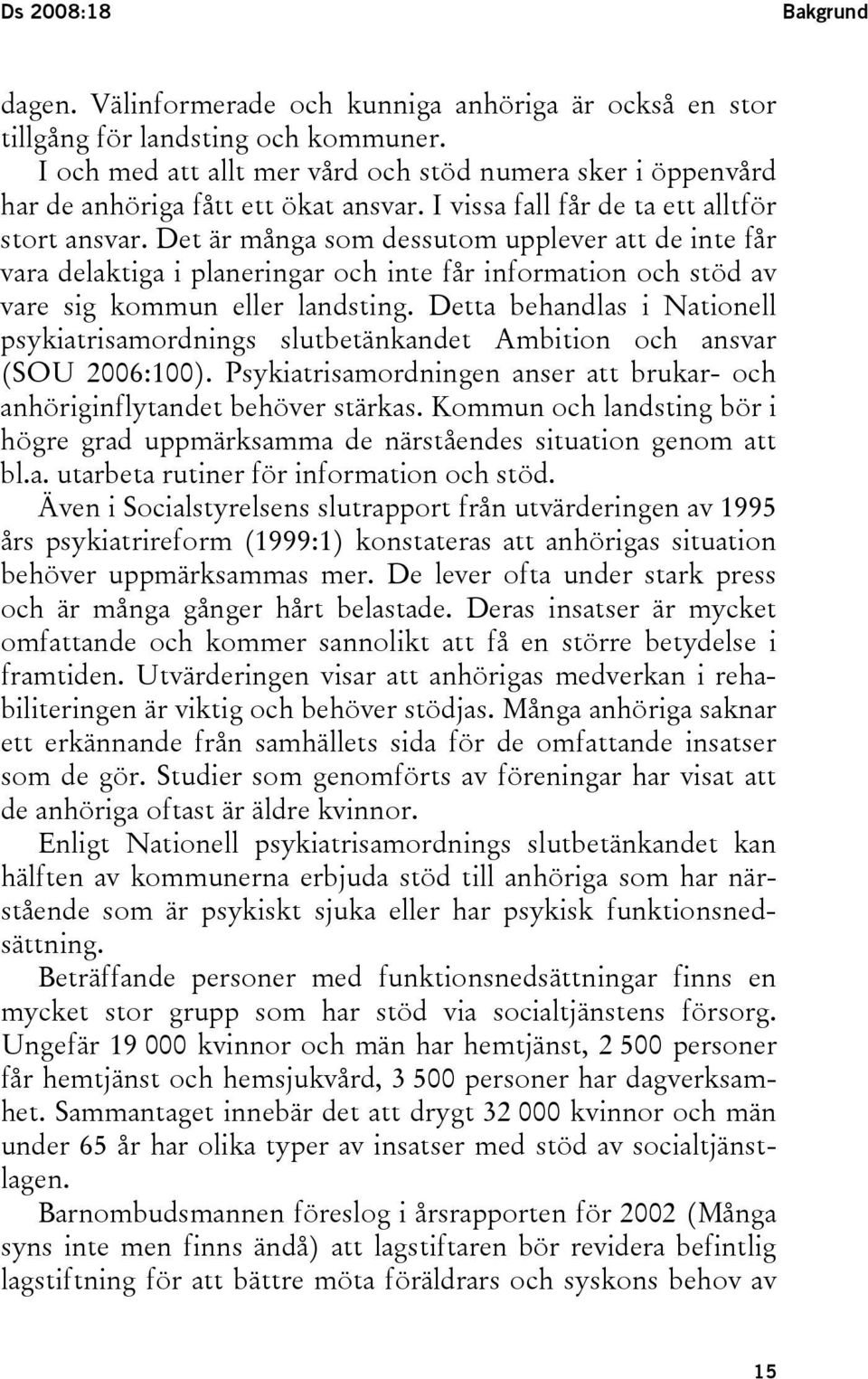 Det är många som dessutom upplever att de inte får vara delaktiga i planeringar och inte får information och stöd av vare sig kommun eller landsting.