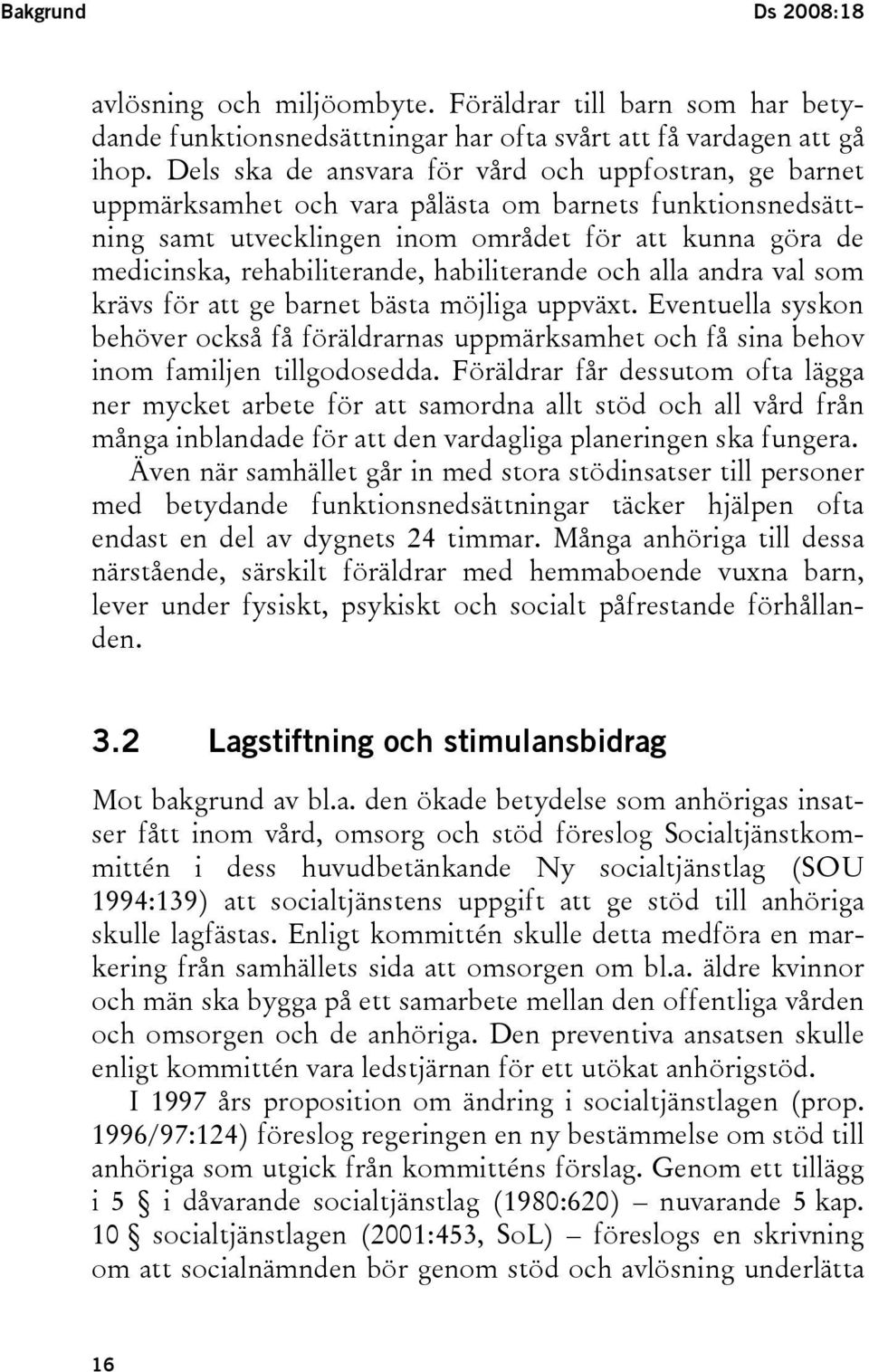 habiliterande och alla andra val som krävs för att ge barnet bästa möjliga uppväxt. Eventuella syskon behöver också få föräldrarnas uppmärksamhet och få sina behov inom familjen tillgodosedda.