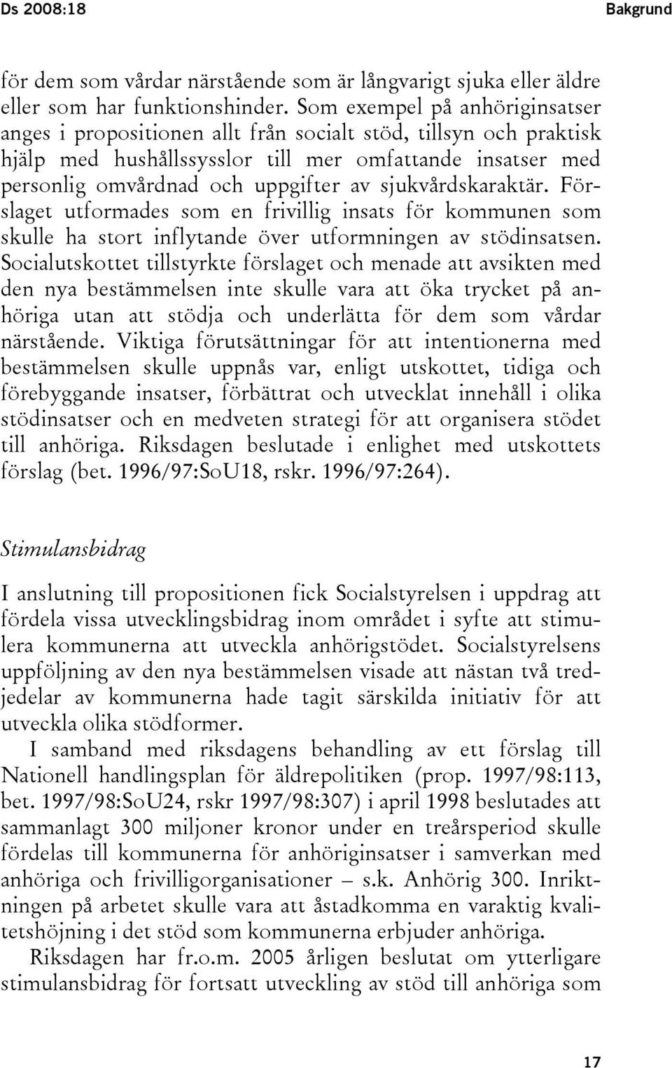 sjukvårdskaraktär. Förslaget utformades som en frivillig insats för kommunen som skulle ha stort inflytande över utformningen av stödinsatsen.