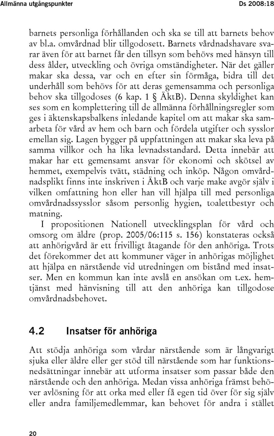 När det gäller makar ska dessa, var och en efter sin förmåga, bidra till det underhåll som behövs för att deras gemensamma och personliga behov ska tillgodoses (6 kap. 1 ÄktB).