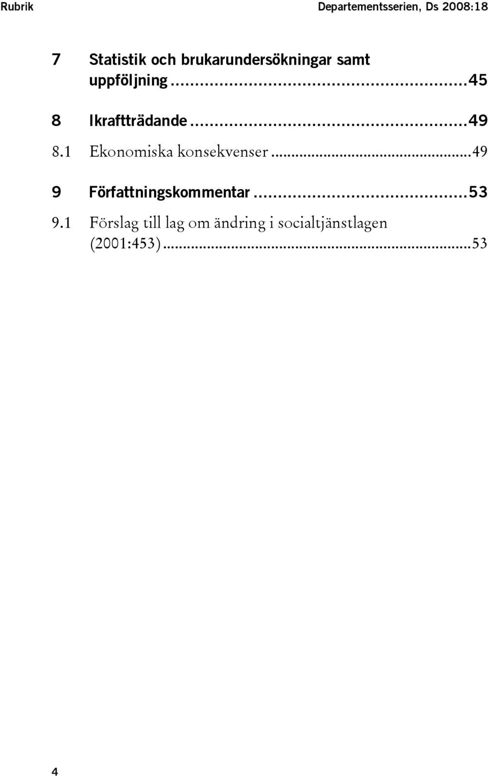 ..49 8.1 Ekonomiska konsekvenser...49 9 Författningskommentar.