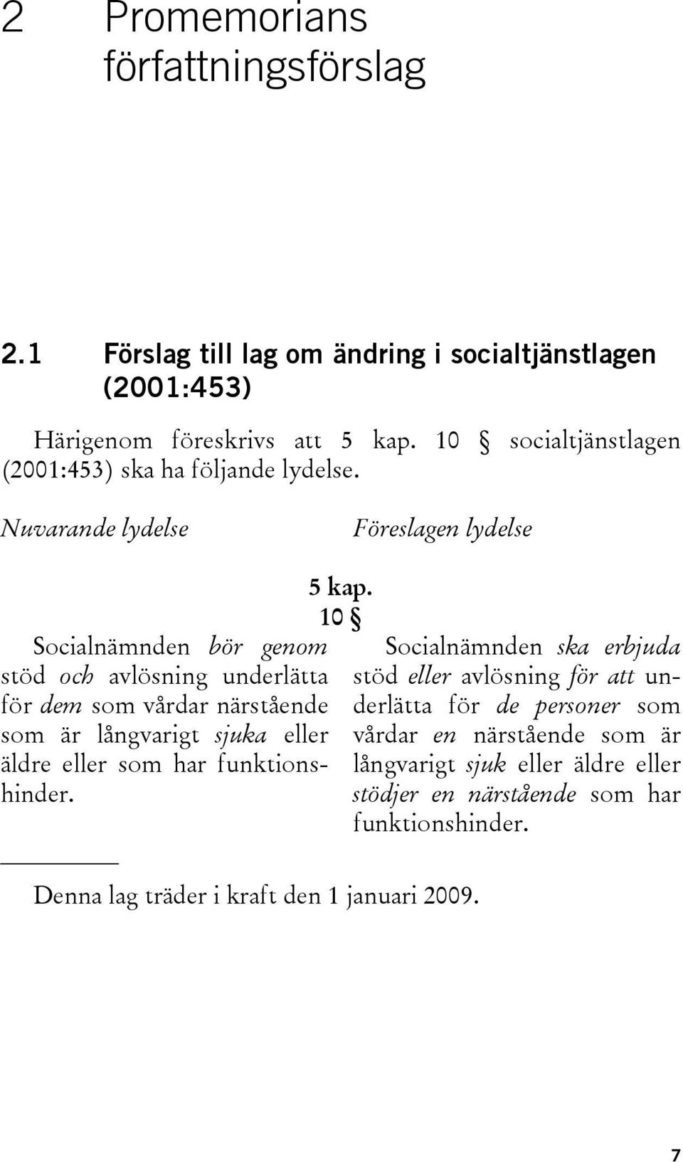 Nuvarande lydelse Föreslagen lydelse Socialnämnden bör genom stöd och avlösning underlätta för dem som vårdar närstående som är långvarigt sjuka eller äldre