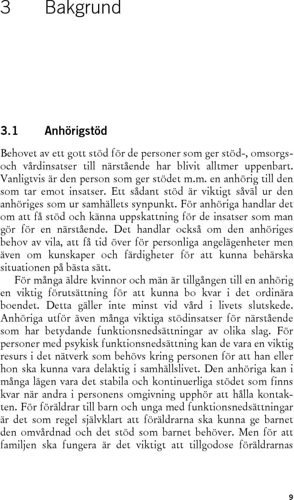 Det handlar också om den anhöriges behov av vila, att få tid över för personliga angelägenheter men även om kunskaper och färdigheter för att kunna behärska situationen på bästa sätt.