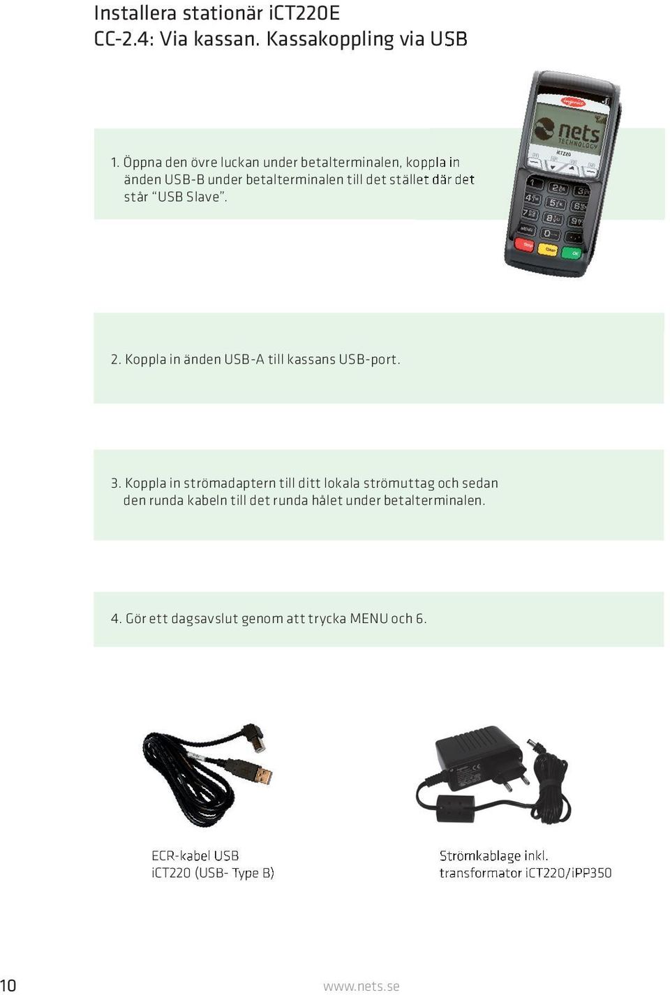 2. Koppla in änden USB-A till kassans USB-port. 3.