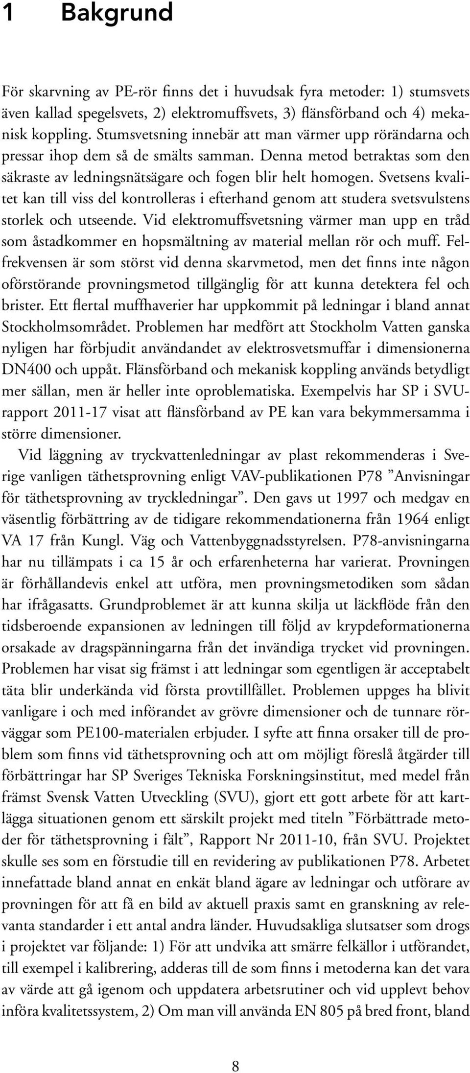 Svetsens kvalitet kan till viss del kontrolleras i efterhand genom att studera svetsvulstens storlek och utseende.