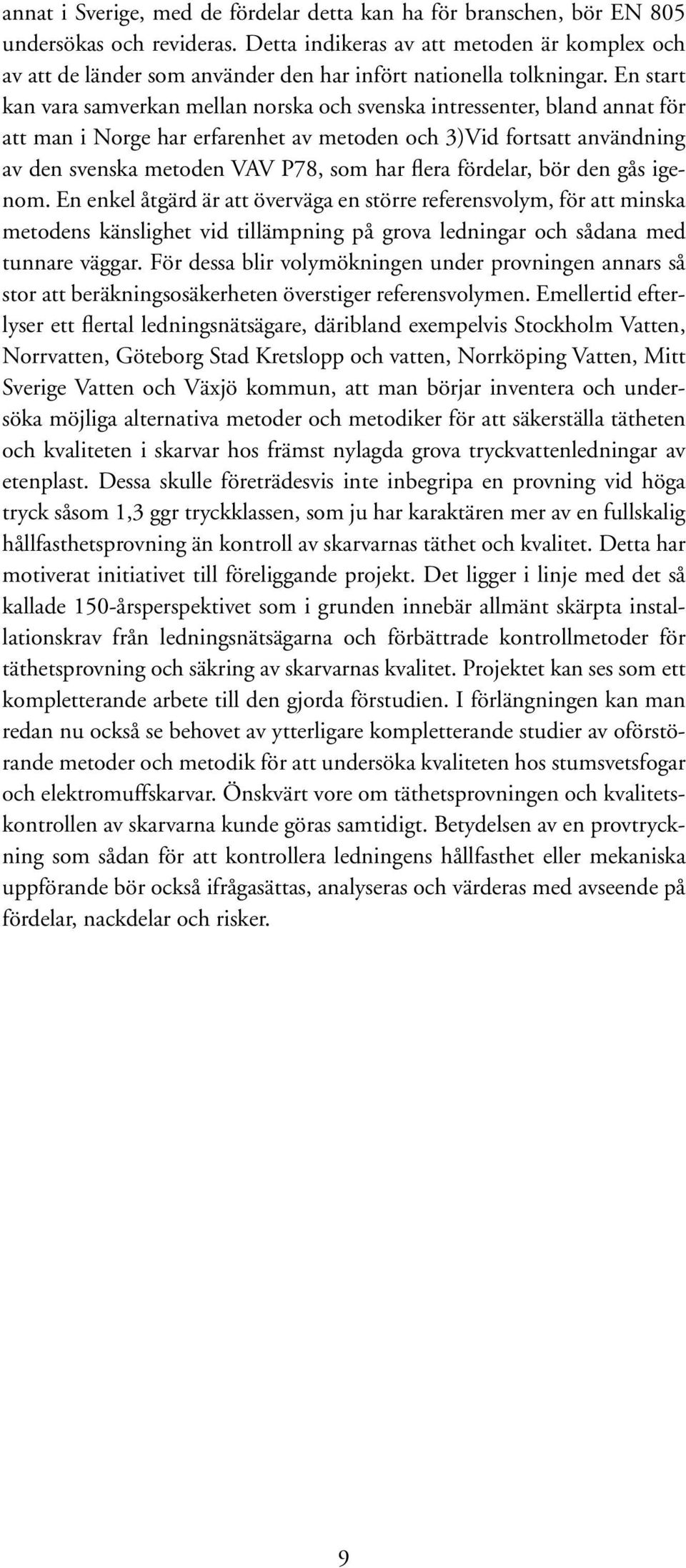 En start kan vara samverkan mellan norska och svenska intressenter, bland annat för att man i Norge har erfarenhet av metoden och 3)Vid fortsatt användning av den svenska metoden VAV P78, som har