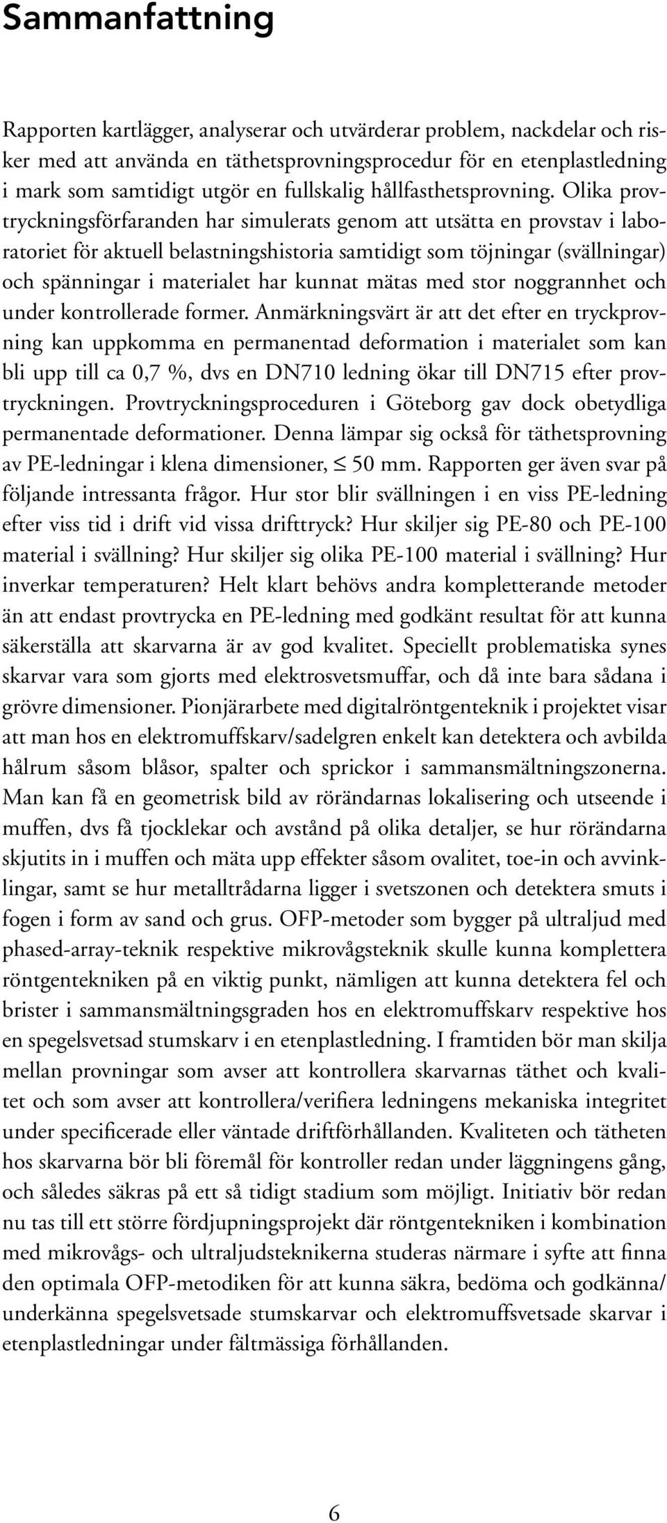 Olika provtryckningsförfaranden har simulerats genom att utsätta en provstav i laboratoriet för aktuell belastningshistoria samtidigt som töjningar (svällningar) och spänningar i materialet har