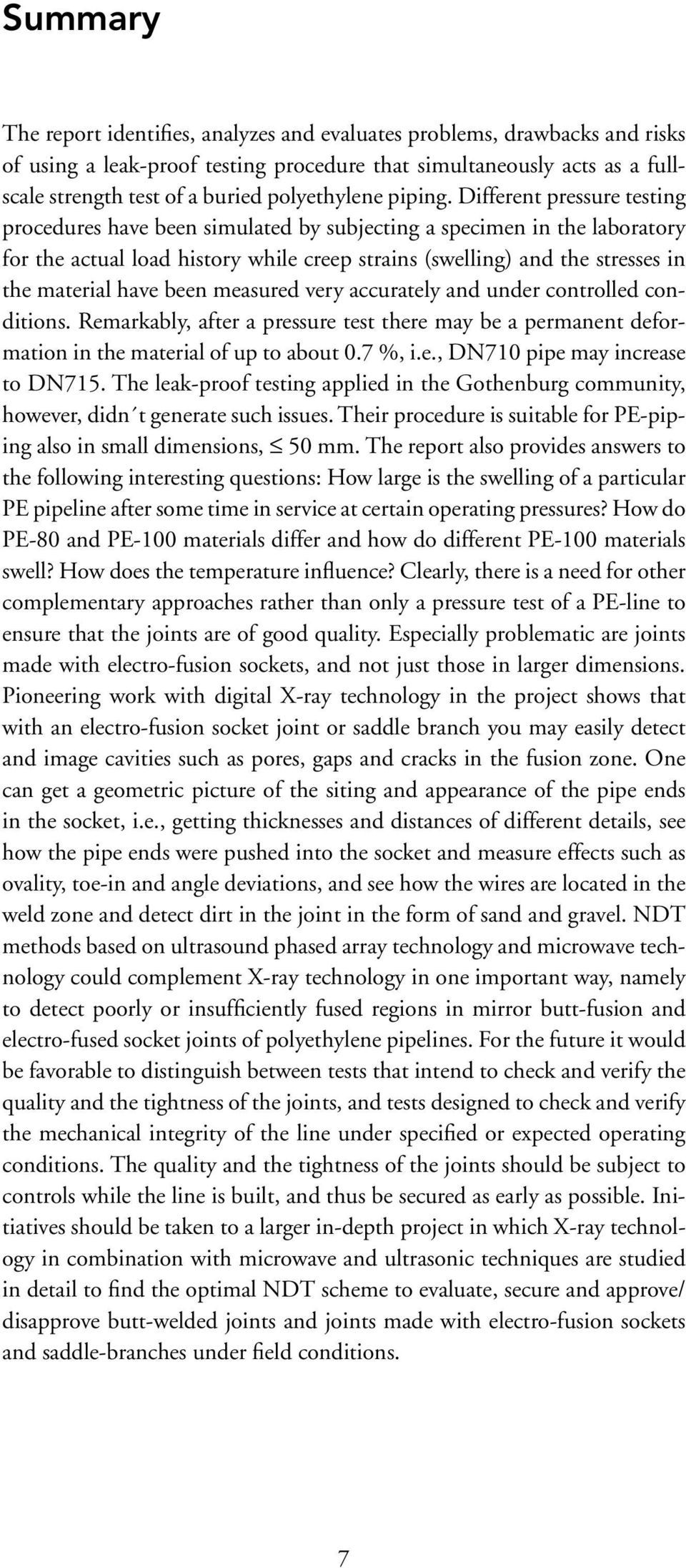 Different pressure testing procedures have been simulated by subjecting a specimen in the laboratory for the actual load history while creep strains (swelling) and the stresses in the material have