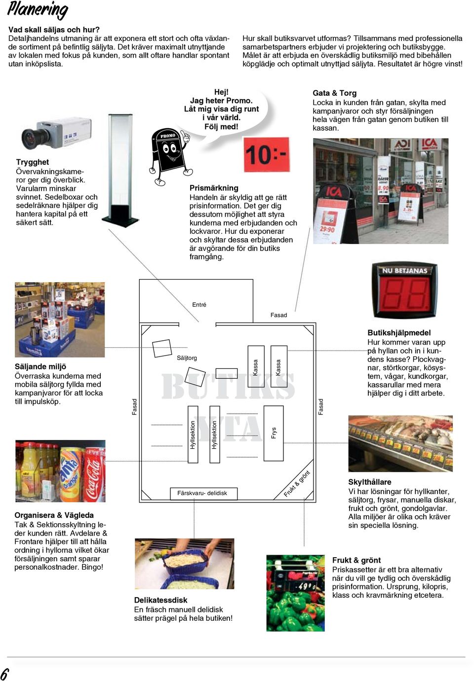 Tillsammans med professionella samarbetspartners erbjuder vi projektering och butiksbygge. Målet är att erbjuda en överskådlig butiksmiljö med bibehållen köpglädje och optimalt utnyttjad säljyta.