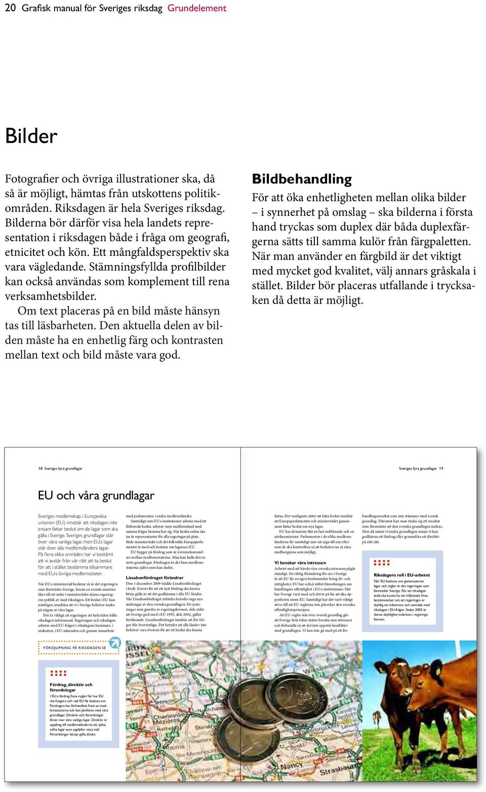 Stämningsfyllda profilbilder kan också användas som komplement till rena verksamhetsbilder. Om text placeras på en bild måste hänsyn tas till läsbarheten.