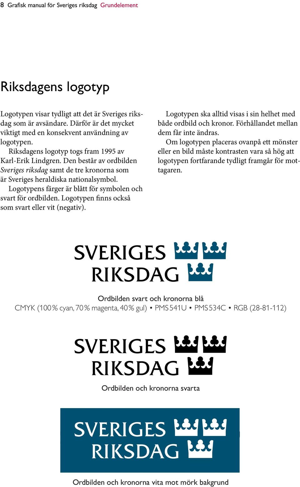 Den består av ordbilden Sveriges riksdag samt de tre kronorna som är Sveriges heraldiska nationalsymbol. Logotypens färger är blått för symbolen och svart för ordbilden.