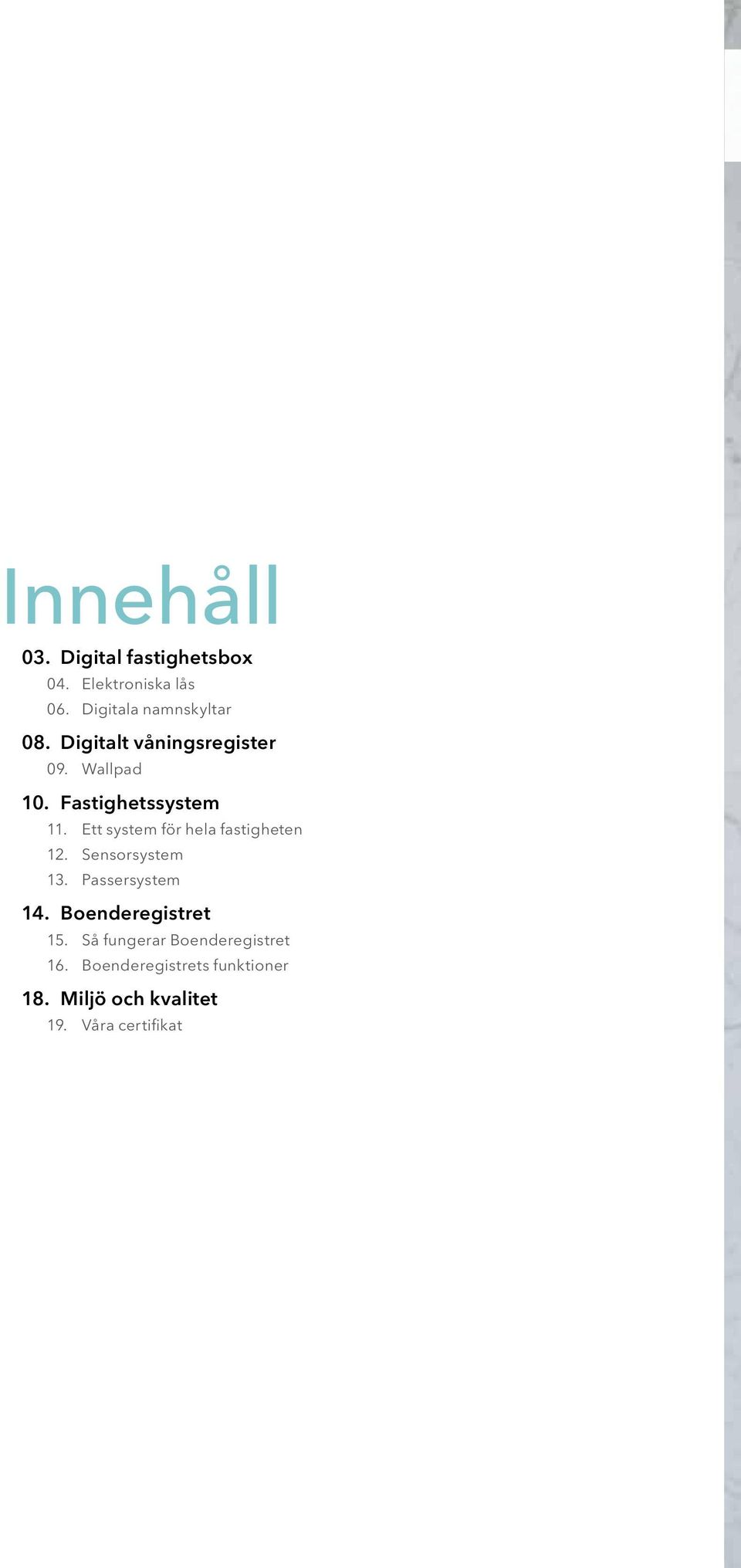 Ett system för hela fastigheten 12. Sensorsystem 13. Passersystem 14.