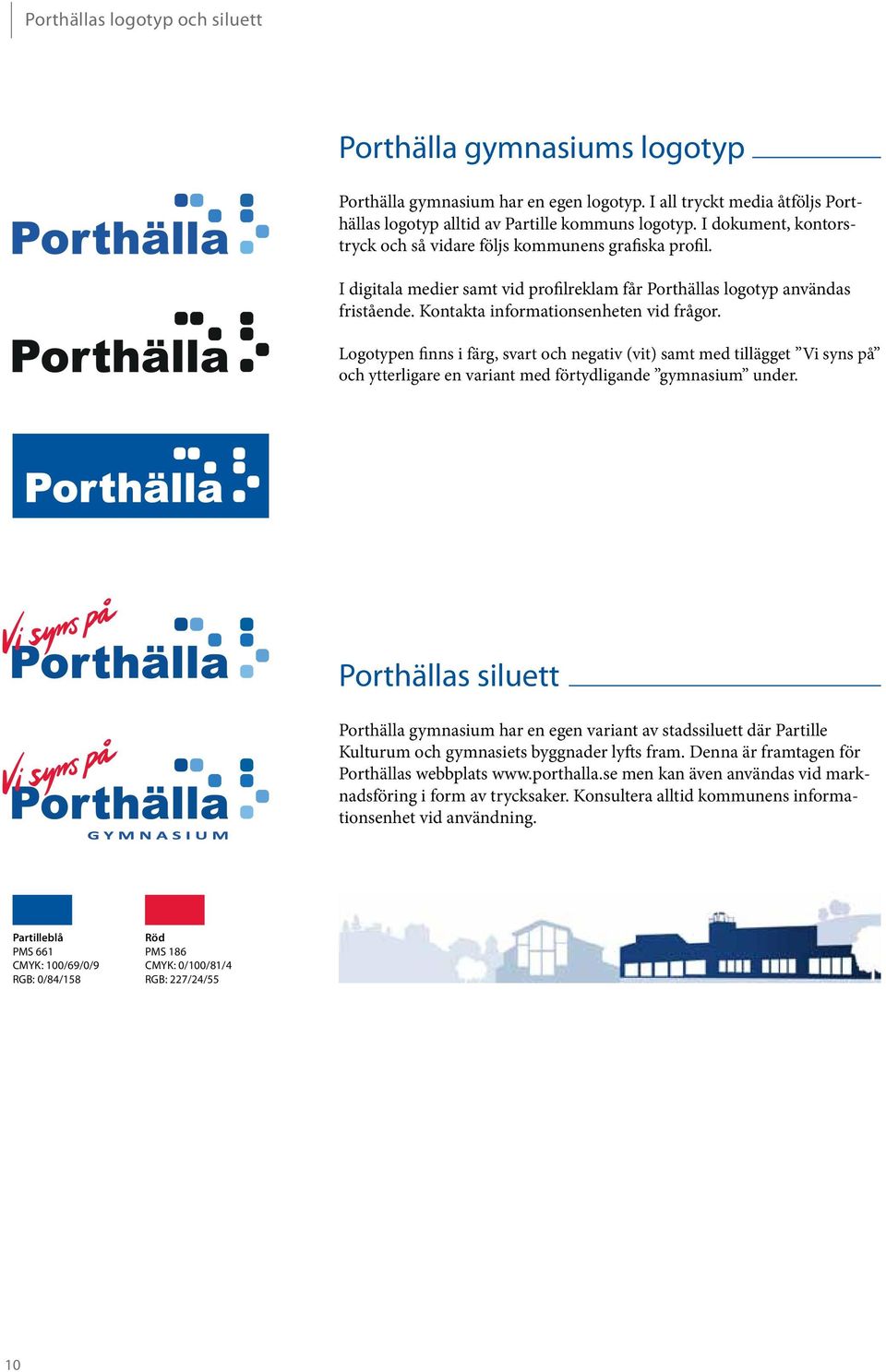 Logotypen finns i färg, svart och negativ (vit) samt med tillägget Vi syns på och ytterligare en variant med förtydligande gymnasium under.