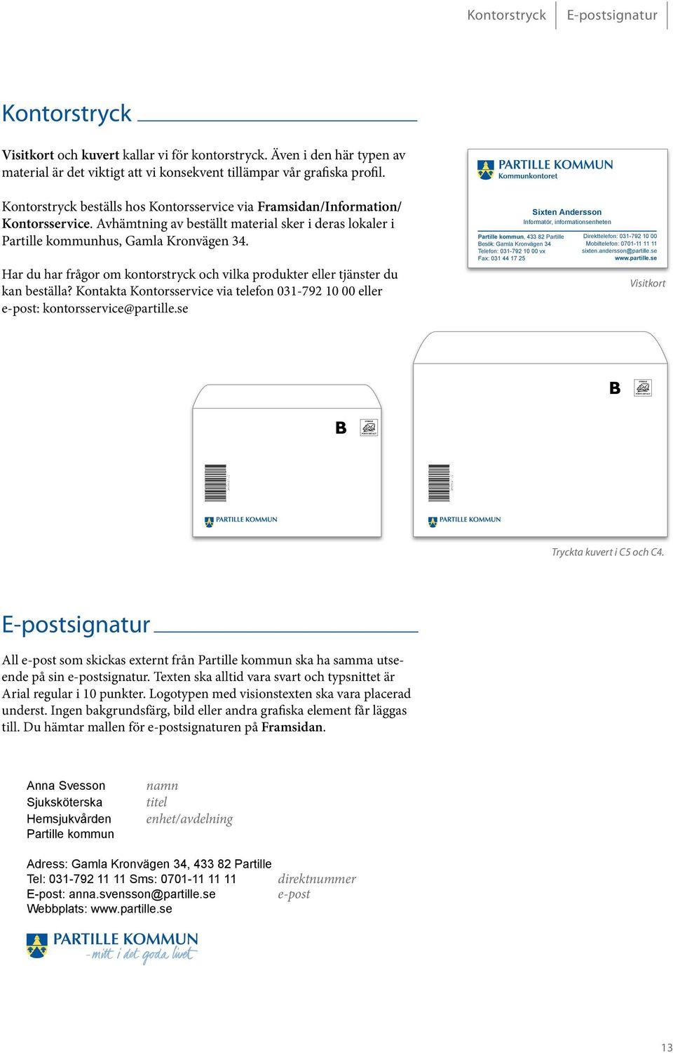 Har du har frågor om kontorstryck och vilka produkter eller tjänster du kan beställa? Kontakta Kontorsservice via telefon 031-792 10 00 eller e-post: kontorsservice@partille.