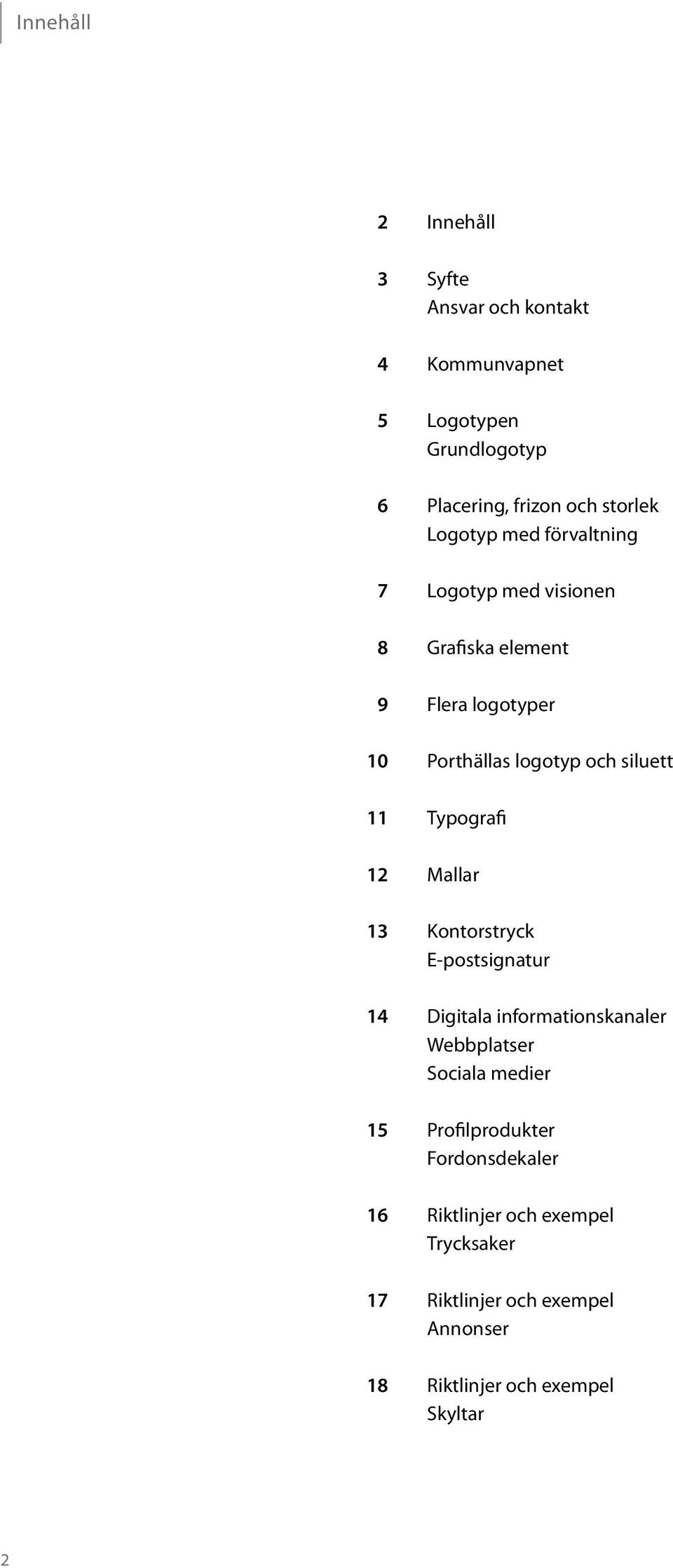 Typografi 12 Mallar 13 Kontorstryck E-postsignatur 14 Digitala informationskanaler Webbplatser Sociala medier 15