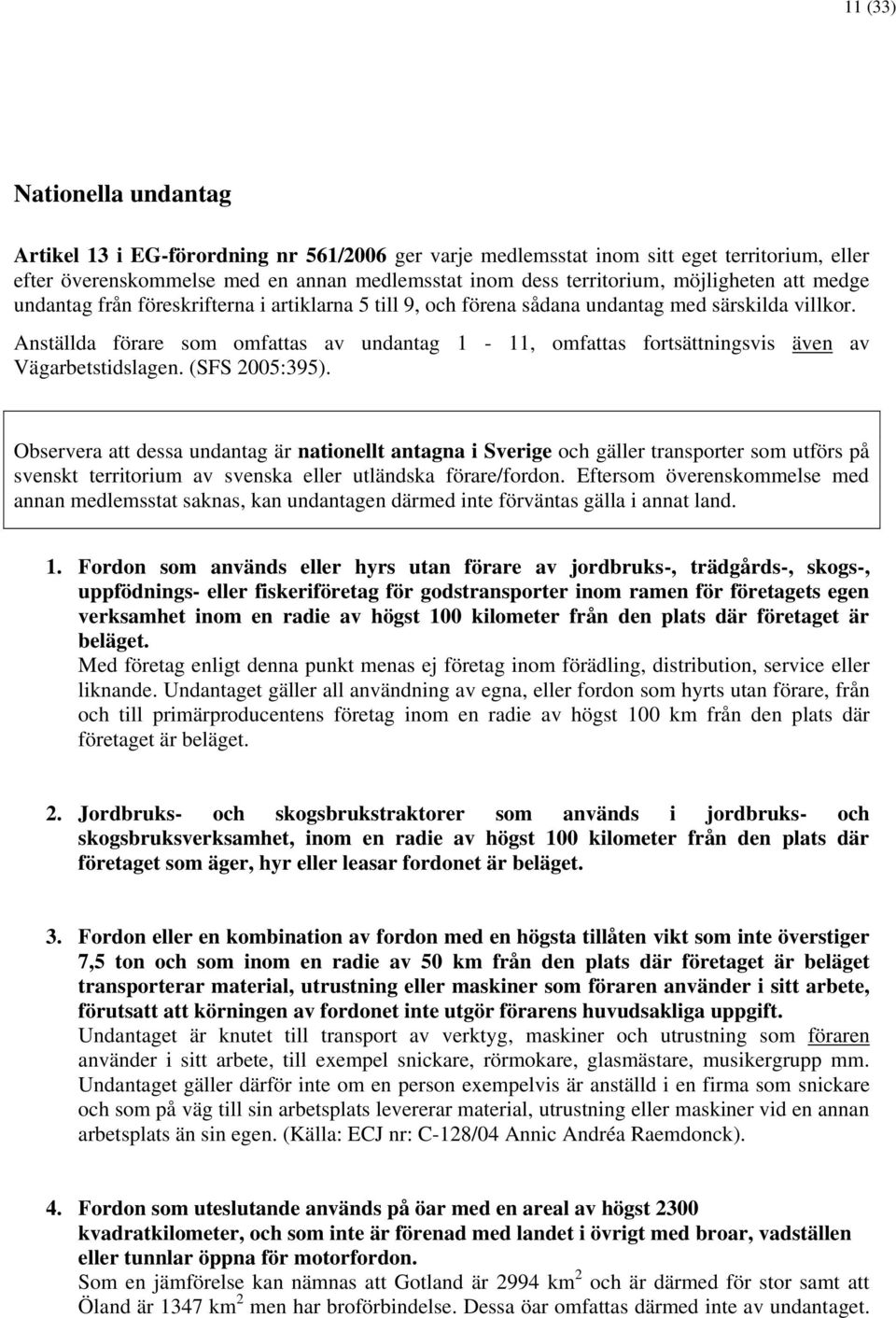 Anställda förare som omfattas av undantag 1-11, omfattas fortsättningsvis även av Vägarbetstidslagen. (SFS 2005:395).