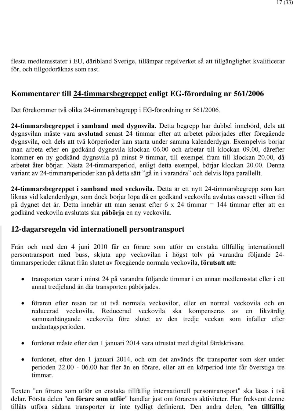 Detta begrepp har dubbel innebörd, dels att dygnsvilan måste vara avslutad senast 24 timmar efter att arbetet påbörjades efter föregående dygnsvila, och dels att två körperioder kan starta under