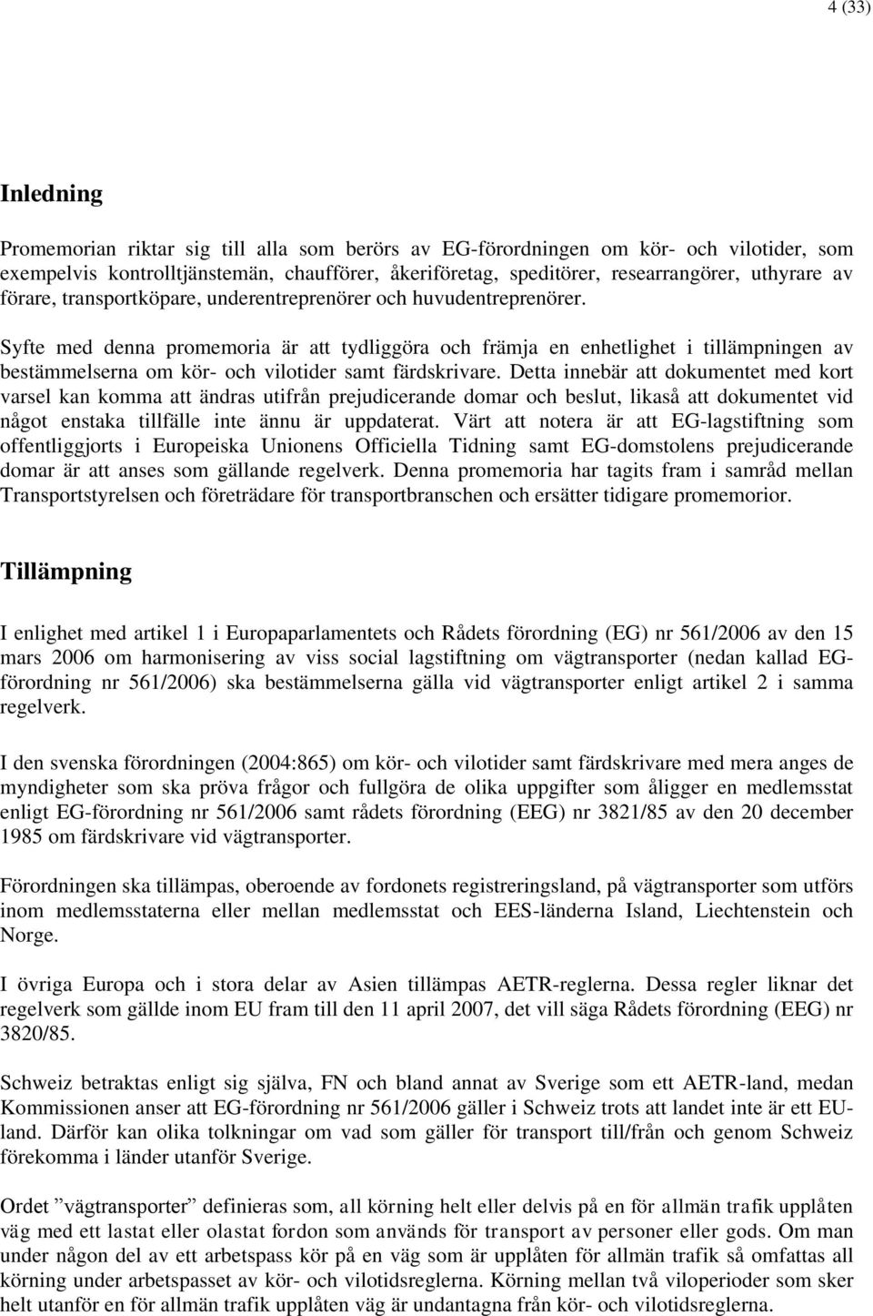 Syfte med denna promemoria är att tydliggöra och främja en enhetlighet i tillämpningen av bestämmelserna om kör- och vilotider samt färdskrivare.