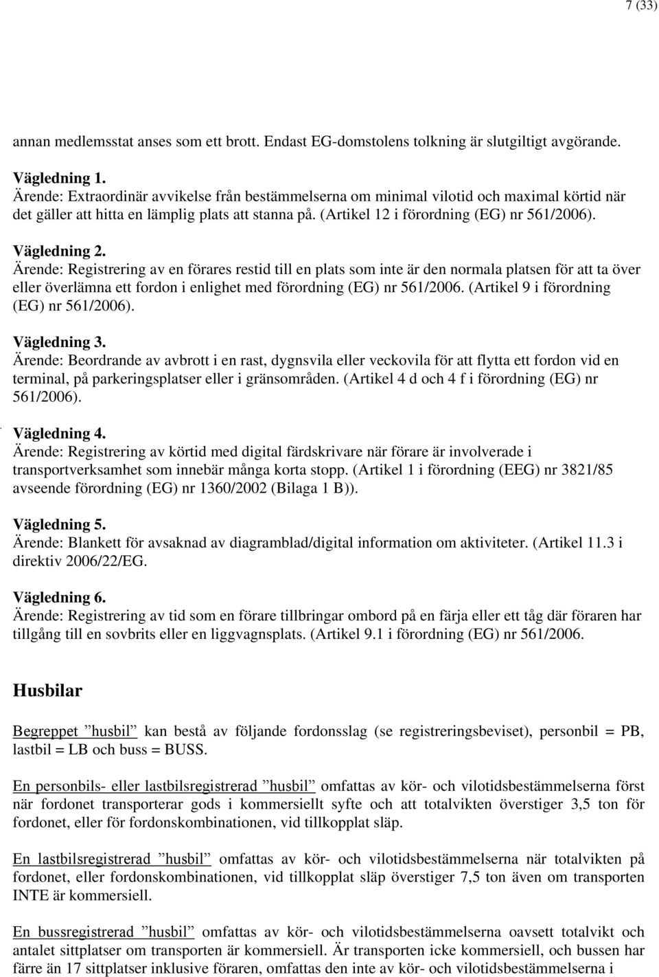 Vägledning 2. Ärende: Registrering av en förares restid till en plats som inte är den normala platsen för att ta över eller överlämna ett fordon i enlighet med förordning (EG) nr 561/2006.