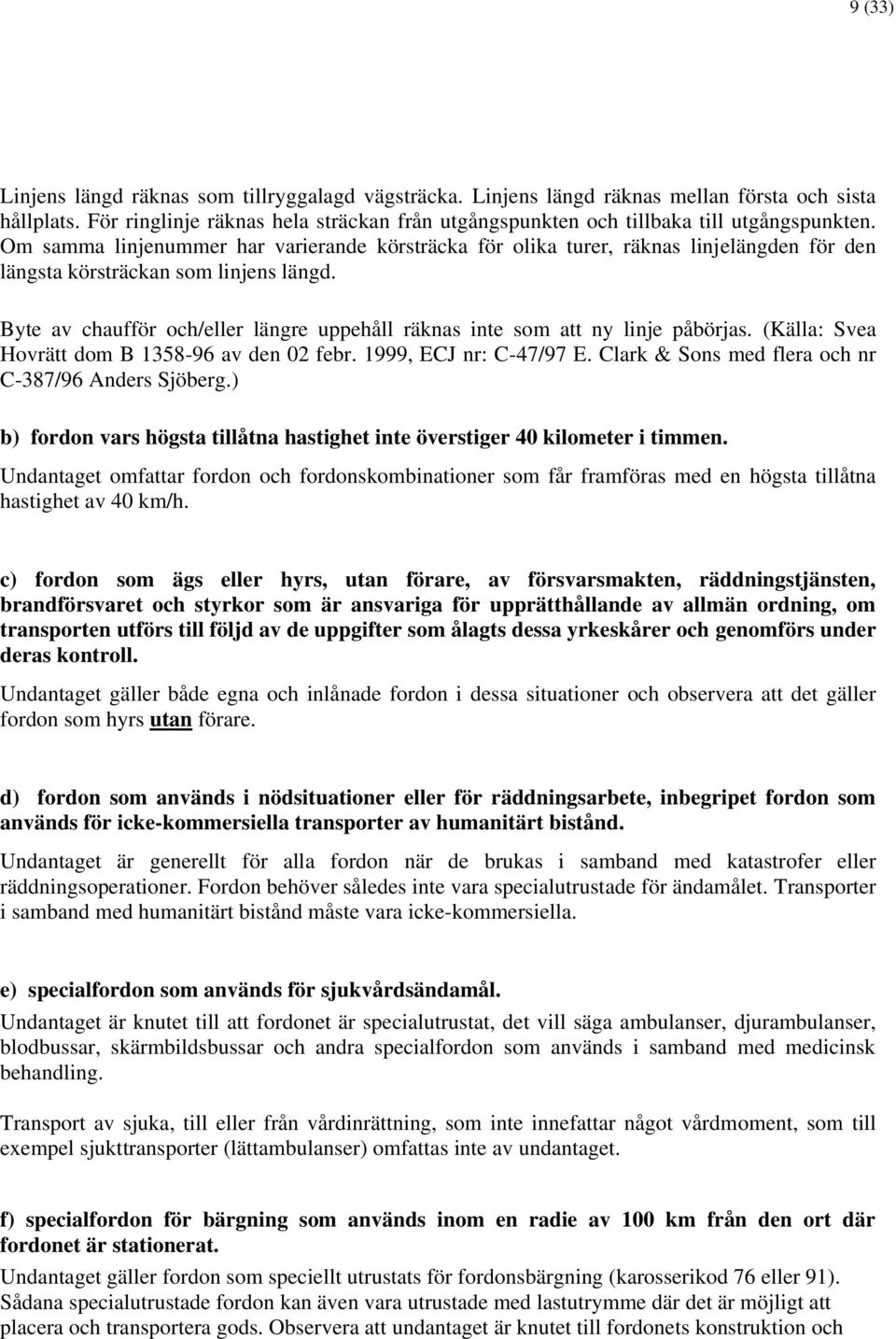 Om samma linjenummer har varierande körsträcka för olika turer, räknas linjelängden för den längsta körsträckan som linjens längd.