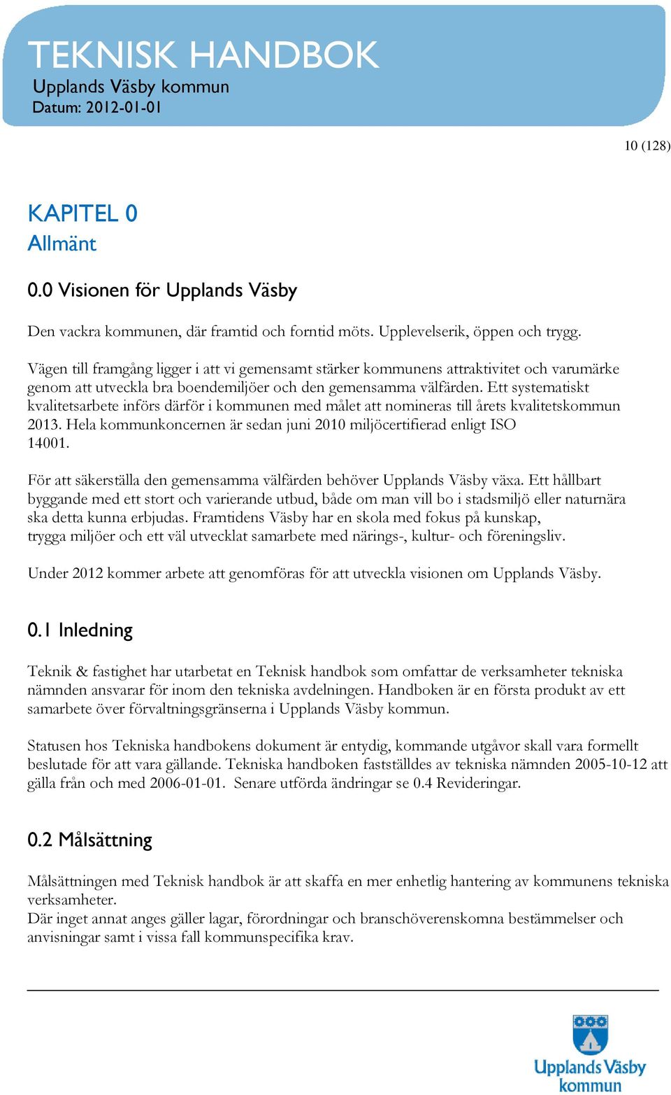 Ett systematiskt kvalitetsarbete införs därför i kommunen med målet att nomineras till årets kvalitetskommun 2013. Hela kommunkoncernen är sedan juni 2010 miljöcertifierad enligt ISO 14001.