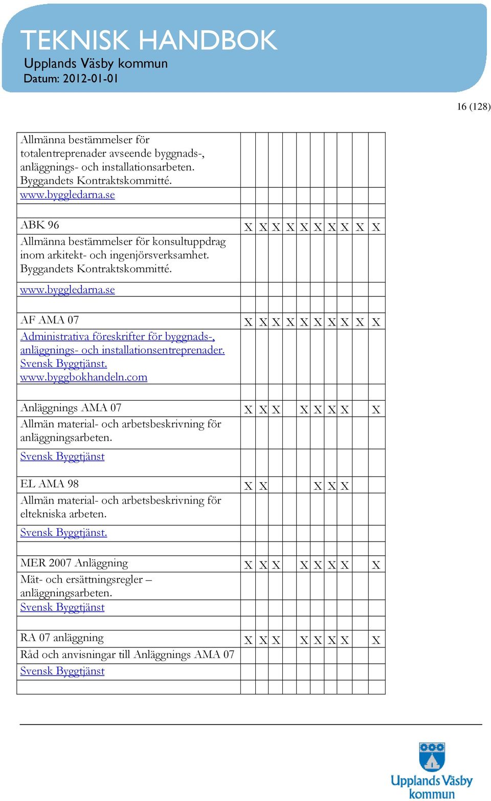 se AF AMA 07 Administrativa föreskrifter för byggnads-, anläggnings- och installationsentreprenader. Svensk Byggtjänst. www.byggbokhandeln.