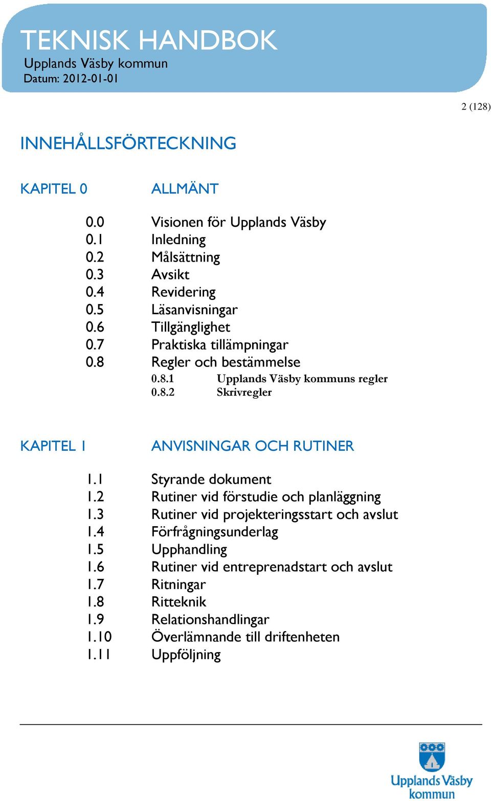 1 Styrande dokument 1.2 Rutiner vid förstudie och planläggning 1.3 Rutiner vid projekteringsstart och avslut 1.4 Förfrågningsunderlag 1.