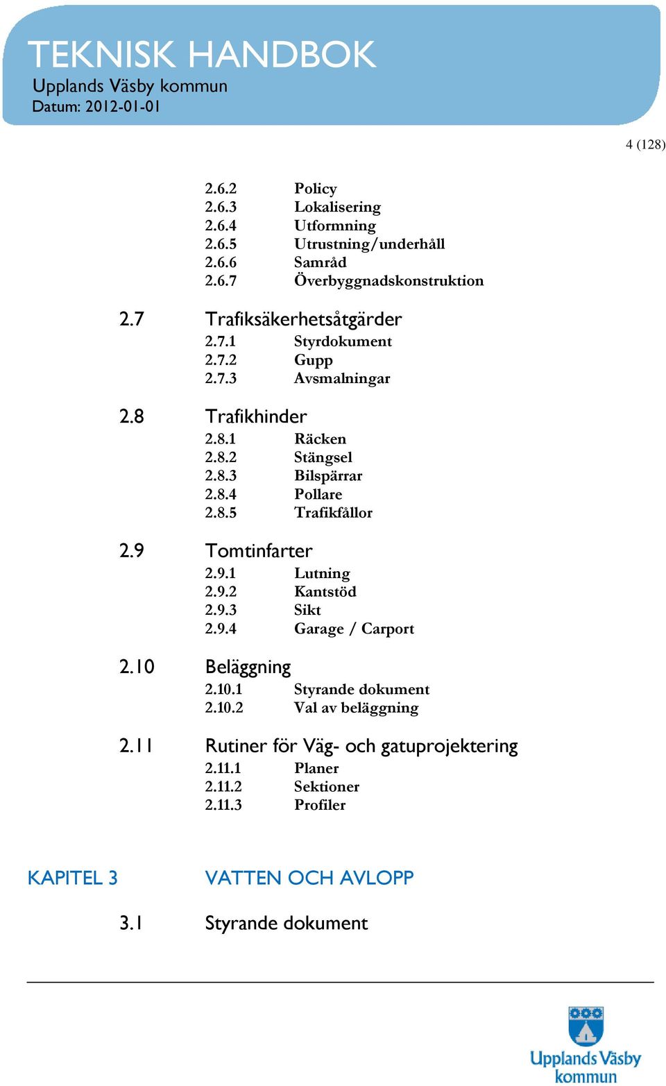 8.5 Trafikfållor 2.9 Tomtinfarter 2.9.1 Lutning 2.9.2 Kantstöd 2.9.3 Sikt 2.9.4 Garage / Carport 2.10 Beläggning 2.10.1 Styrande dokument 2.10.2 Val av beläggning 2.