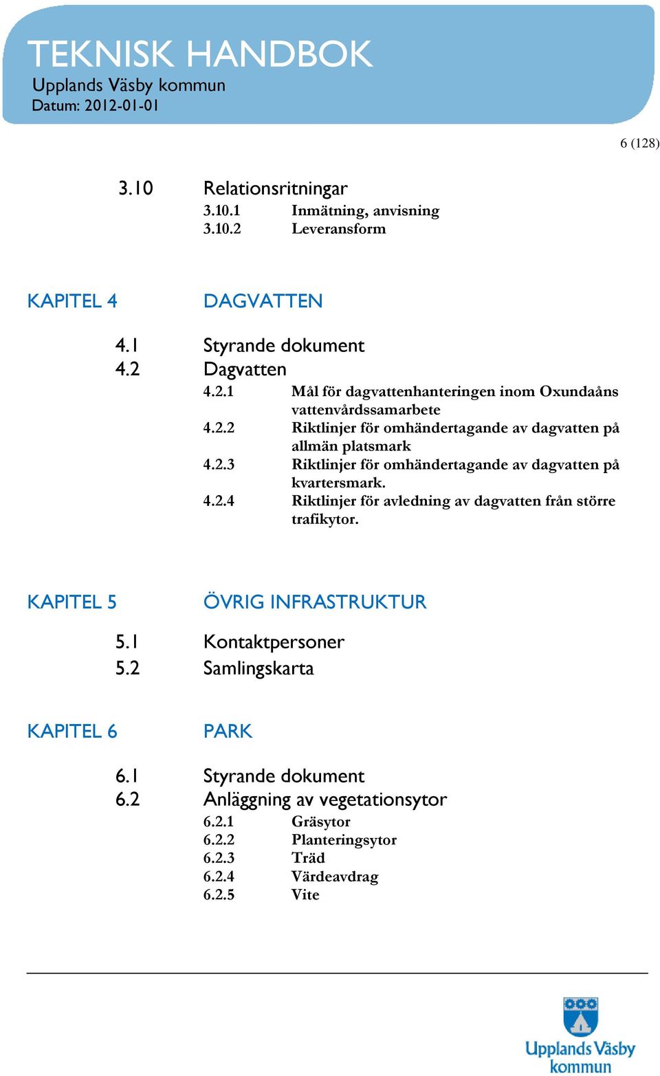 KAPITEL 5 ÖVRIG INFRASTRUKTUR 5.1 Kontaktpersoner 5.2 Samlingskarta KAPITEL 6 PARK 6.1 Styrande dokument 6.2 Anläggning av vegetationsytor 6.2.1 Gräsytor 6.