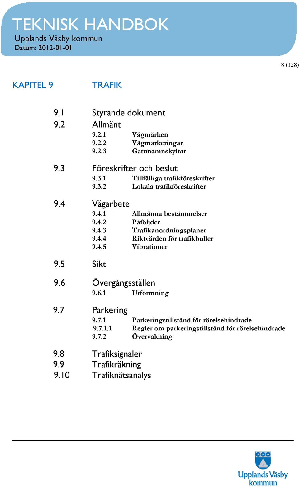 4.4 Riktvärden för trafikbuller 9.4.5 Vibrationer 9.5 Sikt 9.6 Övergångsställen 9.6.1 Utformning 9.7 Parkering 9.7.1 Parkeringstillstånd för rörelsehindrade 9.