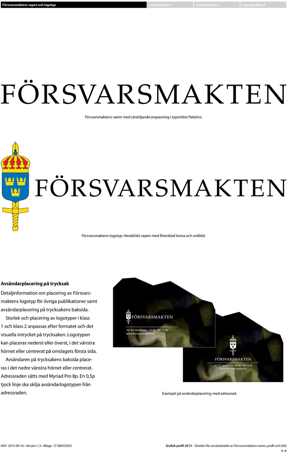 Avsändarplacering på trycksak Detaljinformation om placering av Försvarsmaktens logotyp för övriga publikationer samt avsändarplacering på trycksakens baksida.