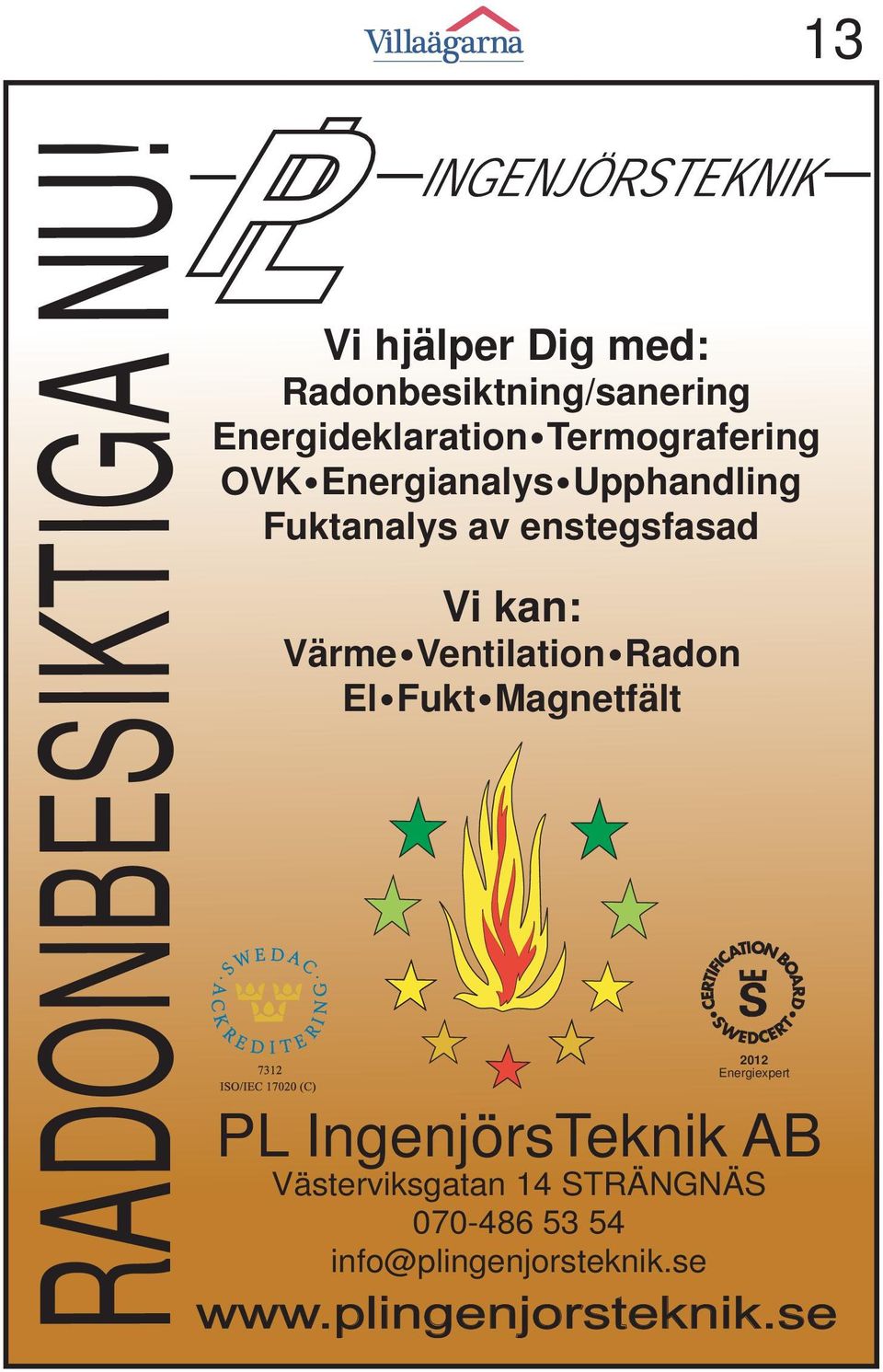 Energianalys Upphandling Fuktanalys av enstegsfasad Vi kan: Värme Ventilation Radon El Fukt