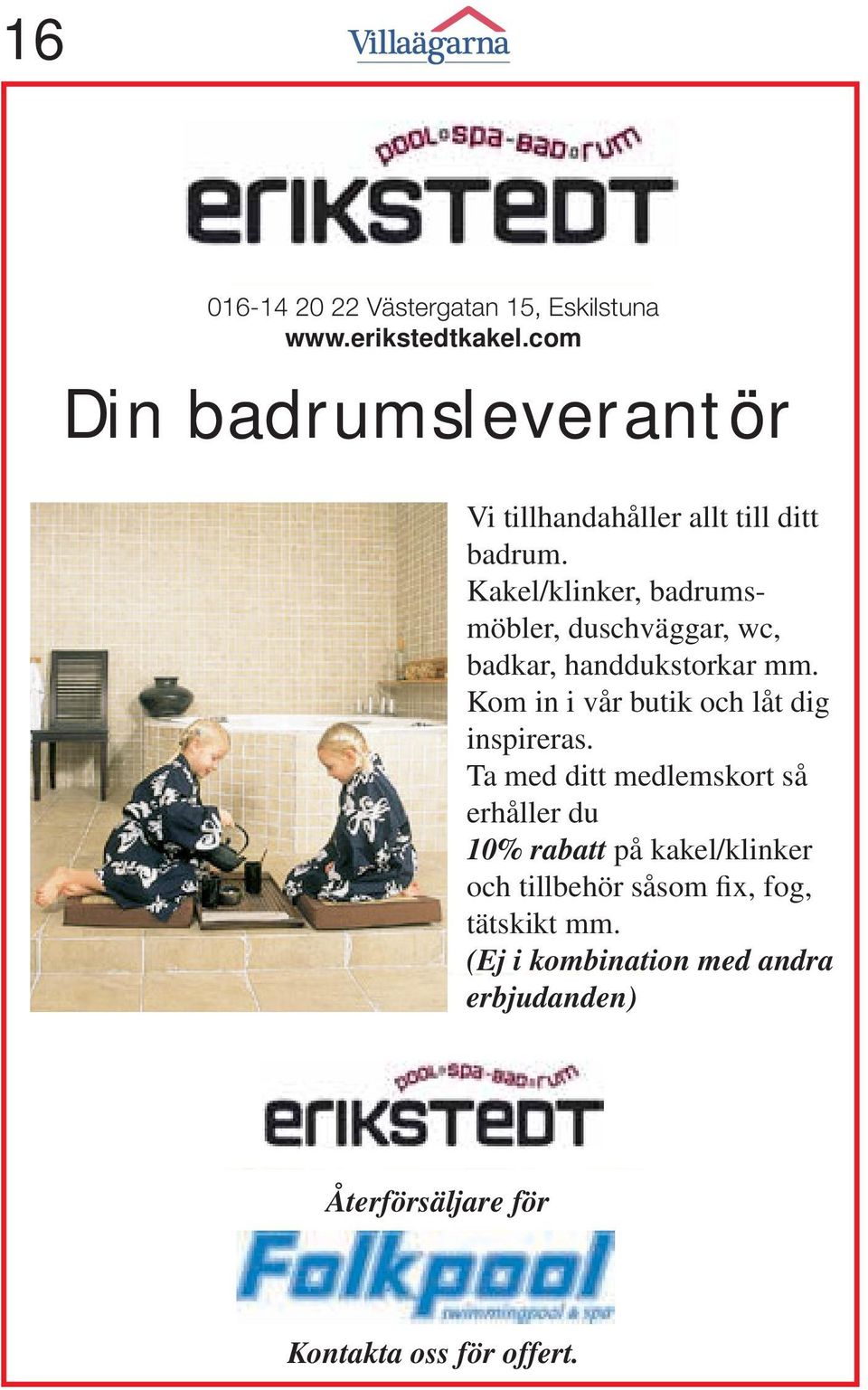 Kakel/klinker, badrumsmöbler, duschväggar, wc, badkar, handdukstorkar mm. Kom in i vår butik och låt dig inspireras.