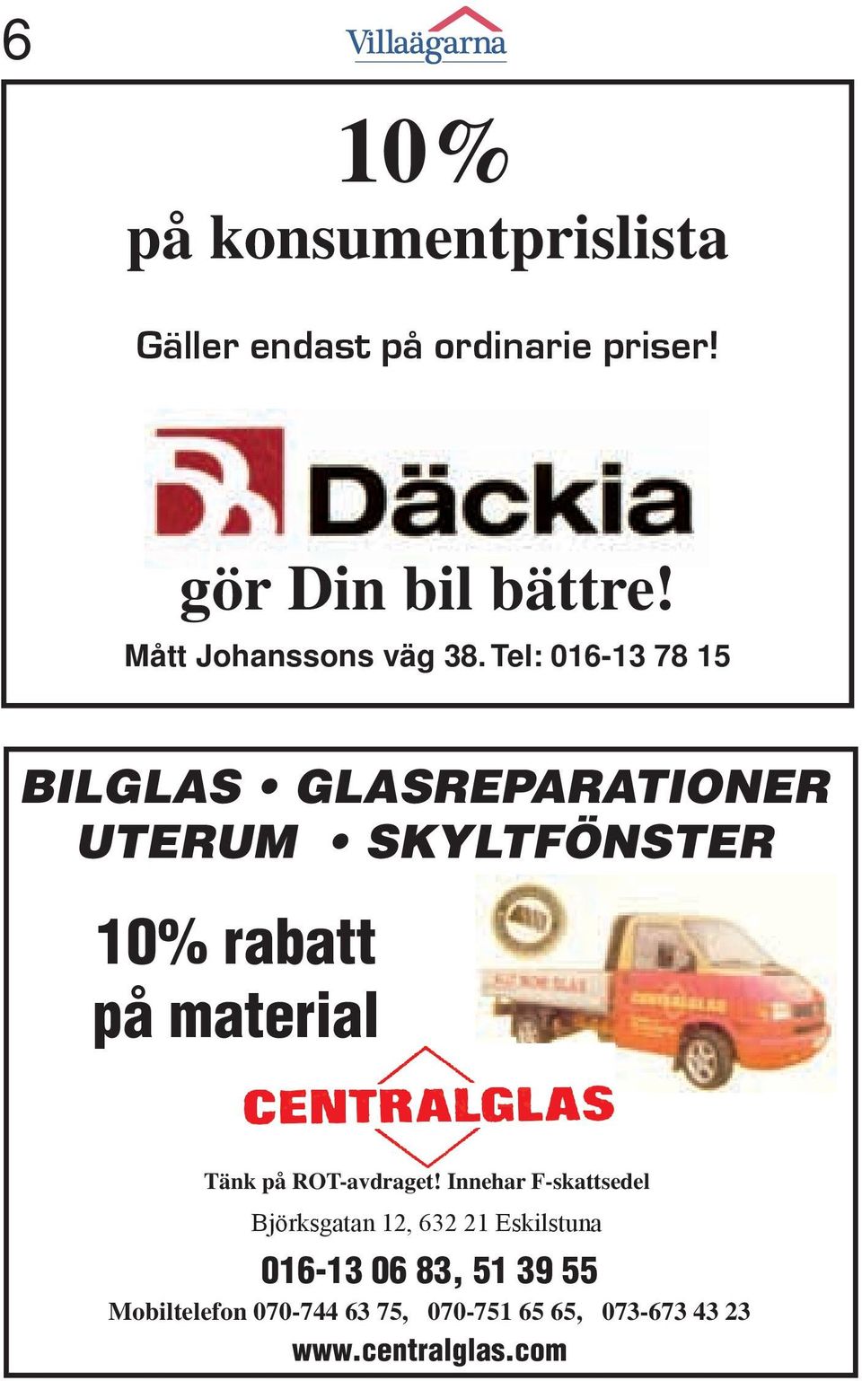 Tel: 016-13 78 15 BILGLAS GLASREPARATIONER UTERUM SKYLTFÖNSTER 10% rabatt på material Tänk på