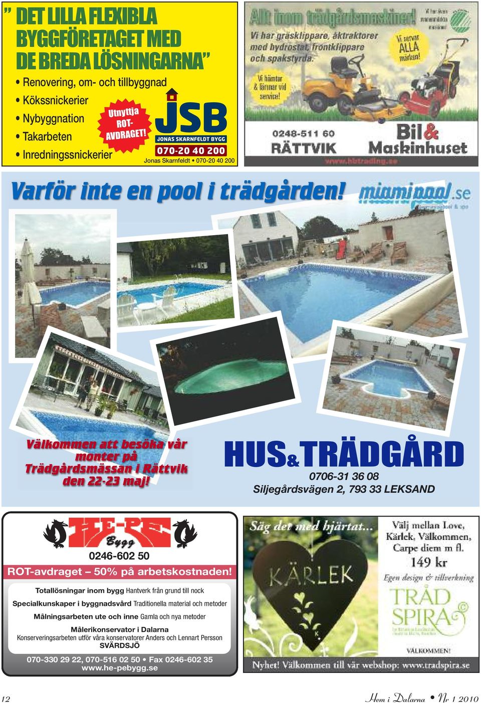 HUS&TRÄDGÅRD 0706-31 36 08 Siljegårdsvägen 2, 793 33 LEKSAND 0246-602 50 ROT-avdraget 50% på arbetskostnaden!