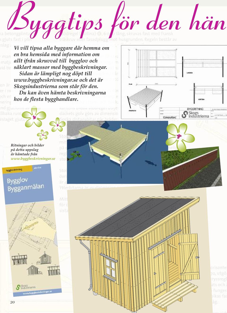 Sidan är lämpligt nog döpt till www.byggbeskrivningar.se och det är Skogsindustrierna som står för den.