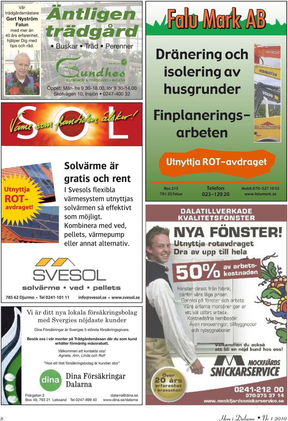 Kombinera med ved, pellets, värmepump eller annat alternativ. Utnyttja ROT-avdraget Box 215 791 25 Falun Telefon: 023-129 20 Mobil: 070-527 10 55 www.falumark.