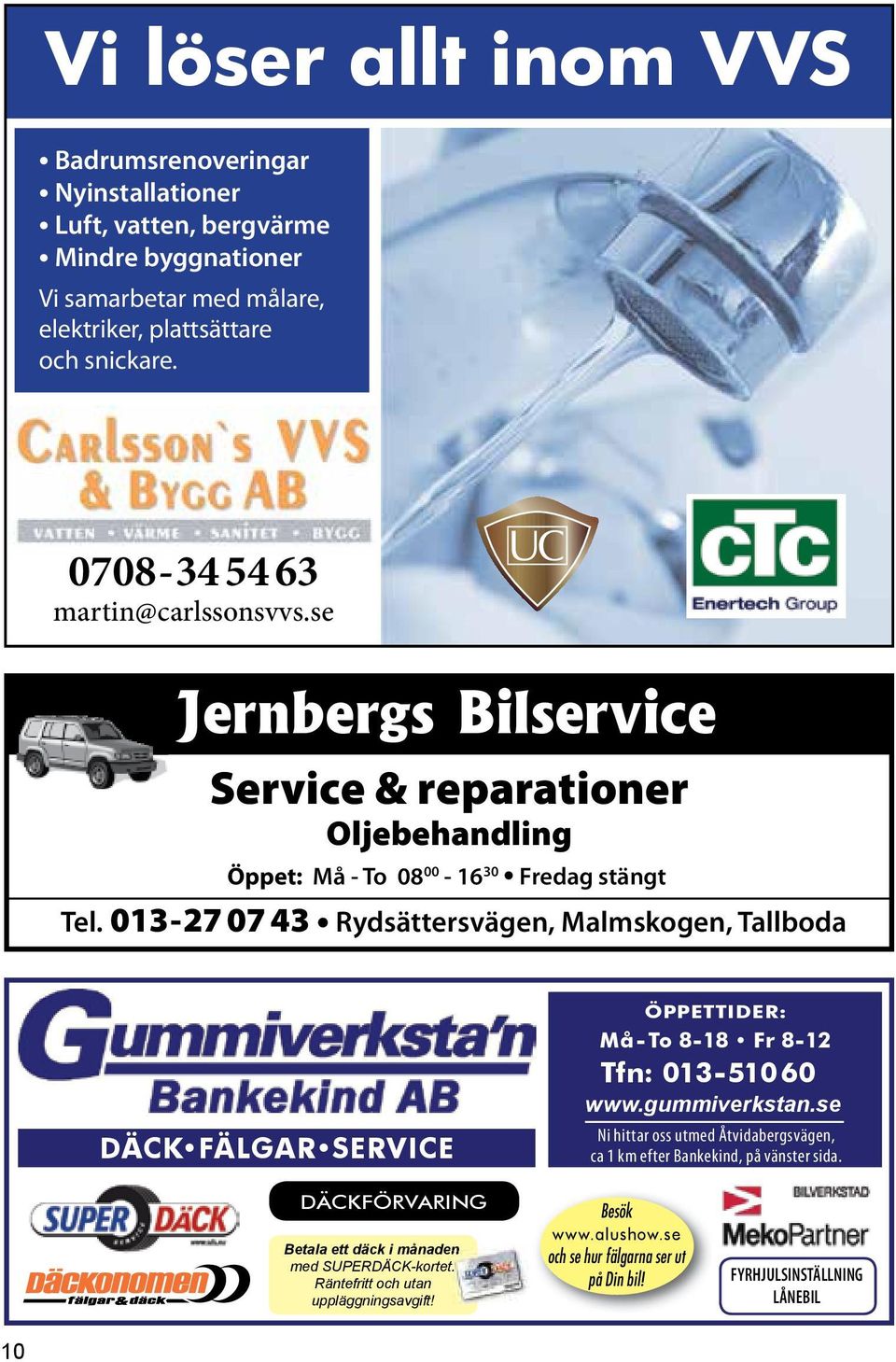 se KREDITVÄRDIG Carlsson's Vatten Värme & Sanitet 790426-2073 2012-10-23 Jernbergs Bilservice Service & reparationer Oljebehandling Öppet: Må - To 08 00-16 30 Fredag stängt Tel.