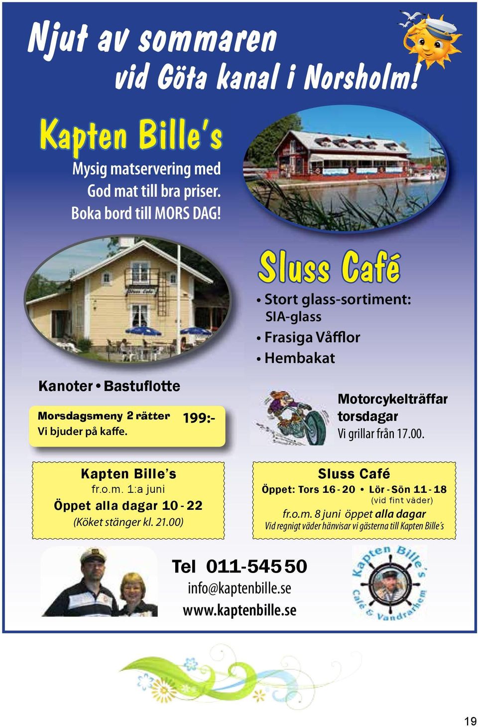 199:- Sluss Café Stort glass-sortiment: SIA-glass Frasiga Våfflor Hembakat Motorcykelträffar torsdagar Vi grillar från 17.00. Kapten Bille s fr.o.m. 1:a juni Öppet alla dagar 10-22 (Köket stänger kl.