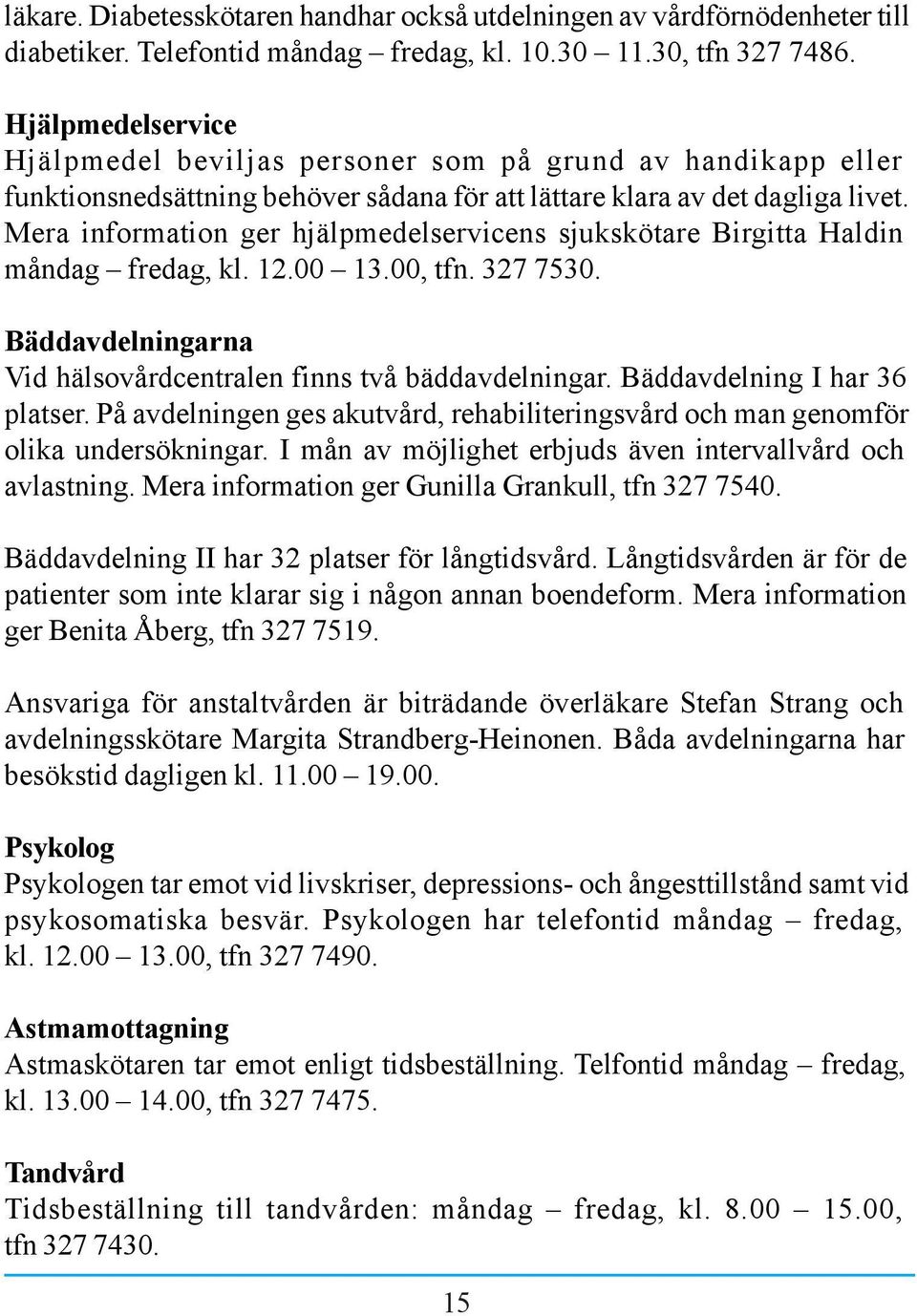 Mera information ger hjälpmedelservicens sjukskötare Birgitta Haldin måndag fredag, kl. 12.00 13.00, tfn. 327 7530. Bäddavdelningarna Vid hälsovårdcentralen finns två bäddavdelningar.